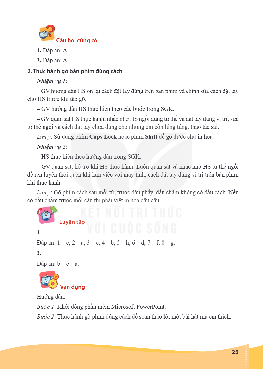 Câu hỏi củng cố 1. Đáp án: A. 2. Đáp án: A. 2. Thực hành gõ bàn phím đúng cách Nhiệm vụ 1: GV hướng dẫn HS ôn lại cách đặt tay đúng trên bàn phím và chỉnh sửa c