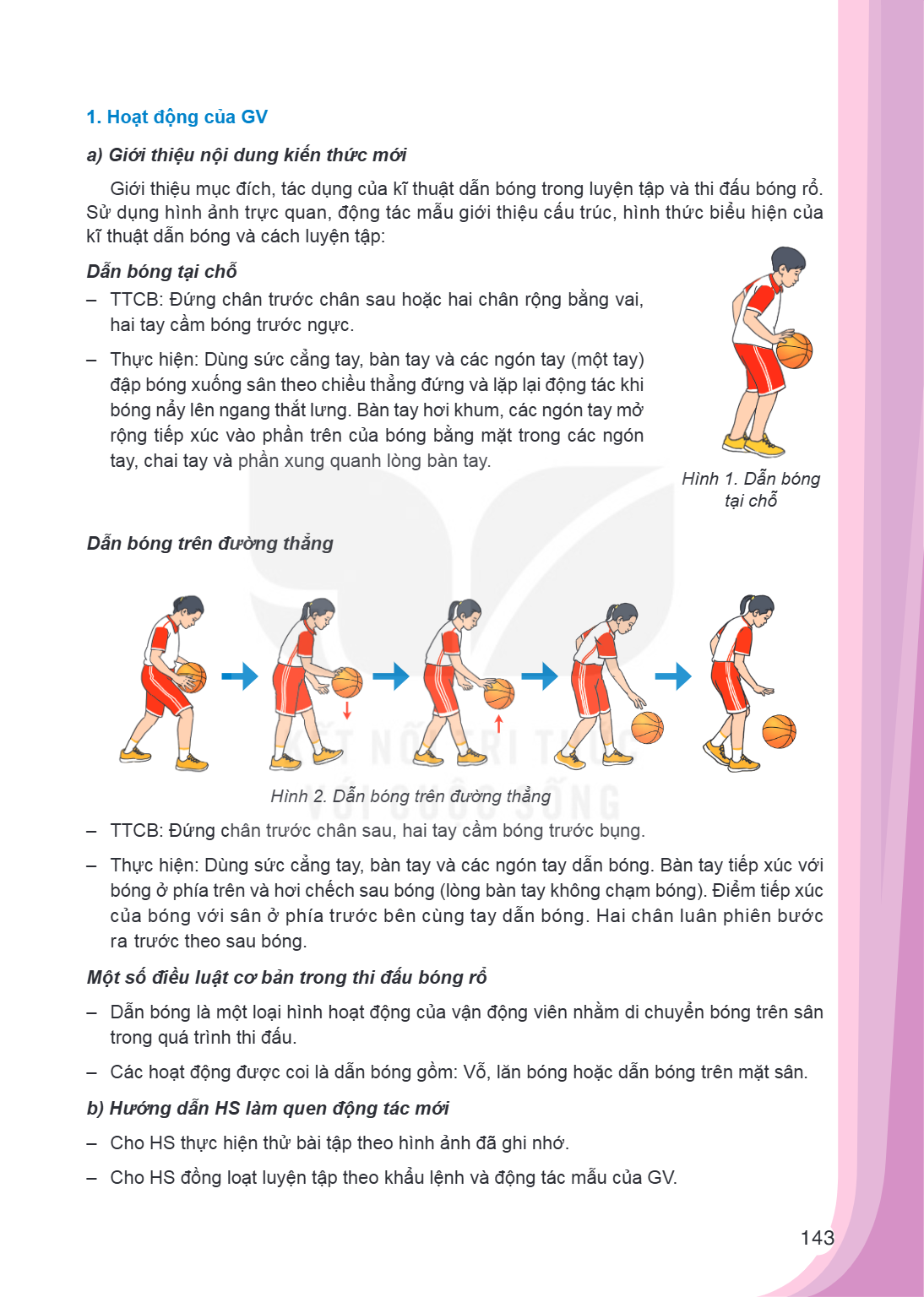 1. Hoạt động của GV a) Giới thiệu nội dung kiến thức mới Giới thiệu mục đích, tác dụng của kĩ thuật dẫn bóng trong luyện tập và thi đấu bóng rổ. Sử dụng hình ản