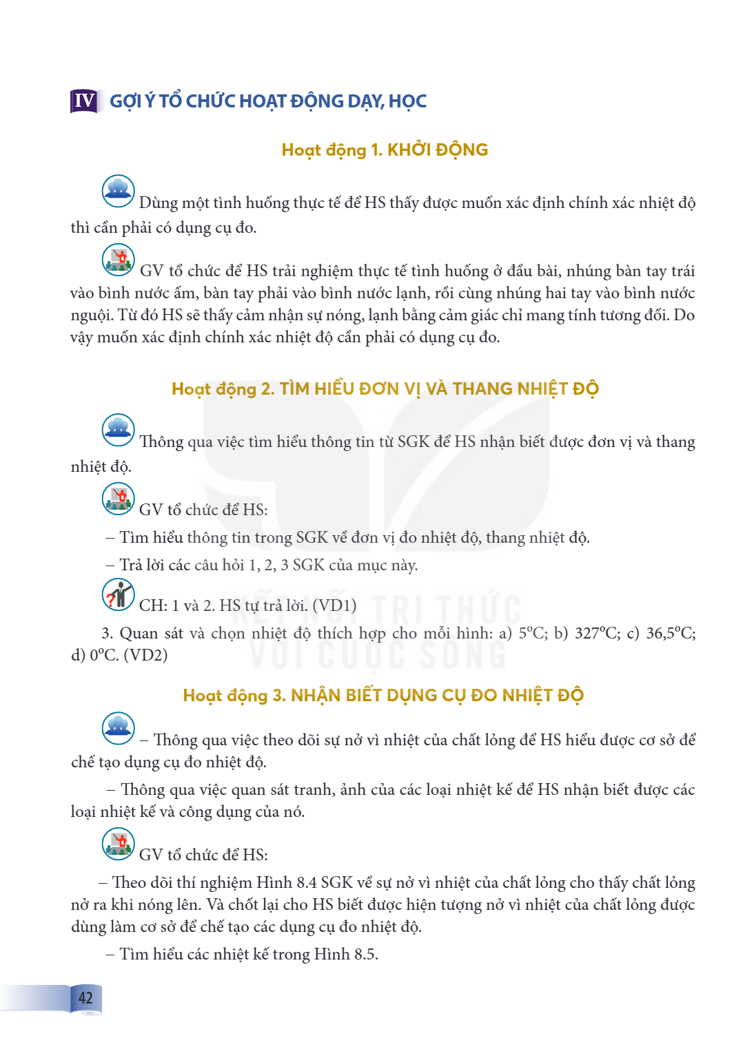 IV GỢI Ý TỔ CHỨC HOẠT ĐỘNG DẠY, HỌC Hoạt động 1. KHỞI ĐỘNG Dùng một tình huống thực tế để HS thấy được muốn xác định chính xác nhiệt độ thì cần phải có dụng cụ 