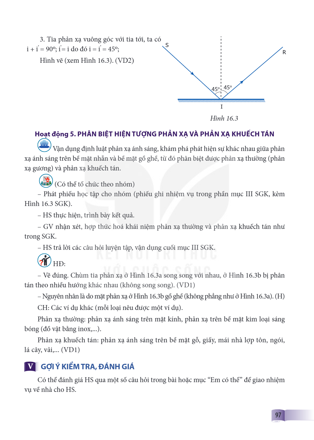 Tia phản xạ vuông góc với tia tới, ta có i + i' = 90o; i'= i do đó i = i' = 45o; S R Hình vẽ (xem Hình 16.3). (VD2) 45o 45o I Hình 16.3 Hoạt động 5. PHÂN BIỆT H
