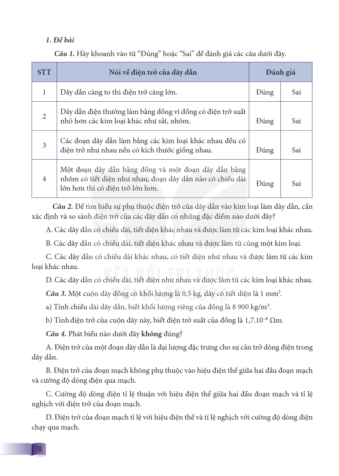 1. Đề bài Câu 1. Hãy khoanh vào từ “Đúng” hoặc “Sai” để đánh giá các câu dưới đây. STT, Nói về điện trở của dây dẫn, Đánh giá 1, Dây dẫn càng to thì điện trở cà