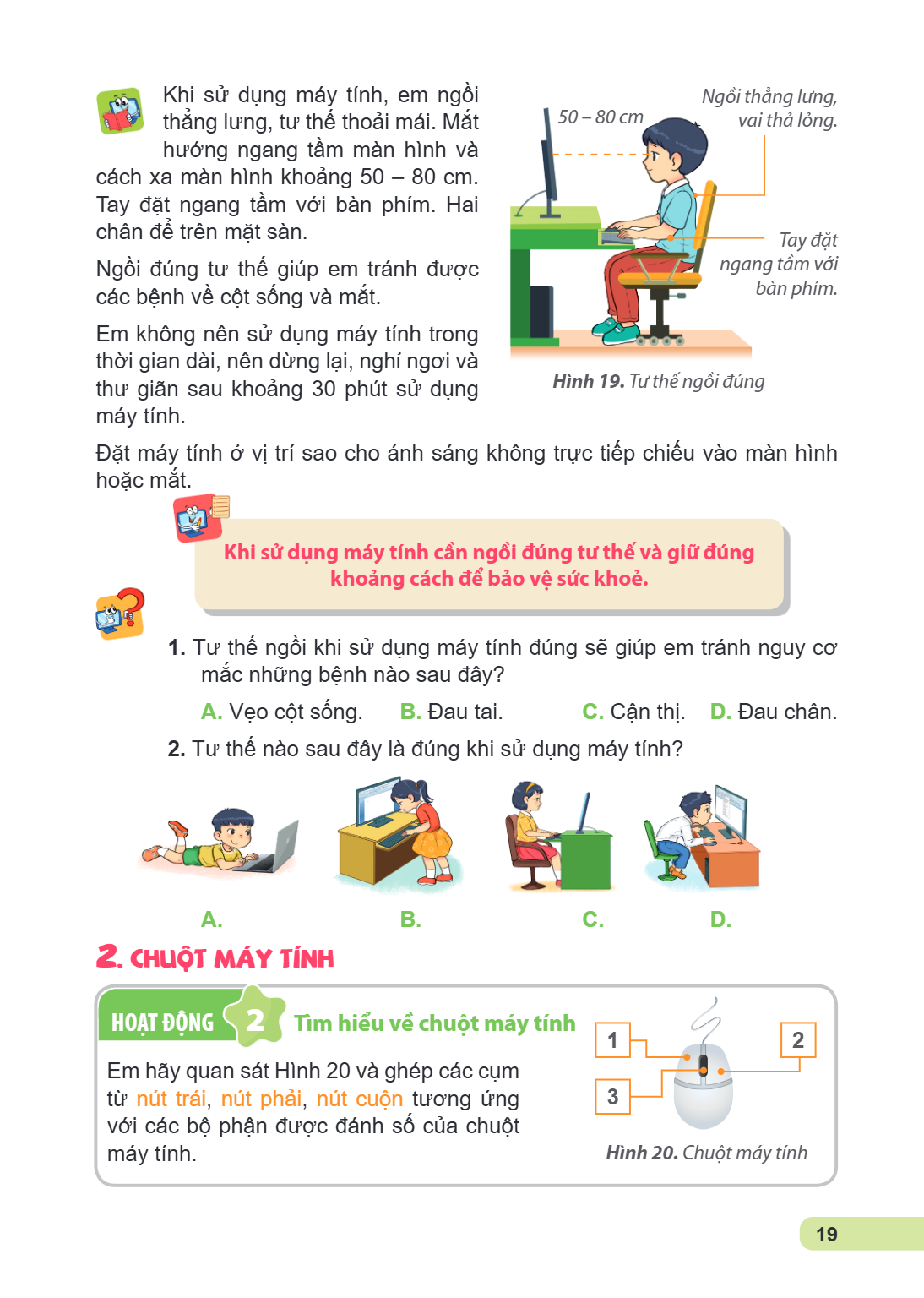Khi sử dụng máy tính, em ngồi thẳng lưng, tư thế thoải mái. Mắt hướng ngang tầm màn hình và cách xa màn hình khoảng 50 – 80 cm. Tay đặt ngang tầm với bàn phím. 