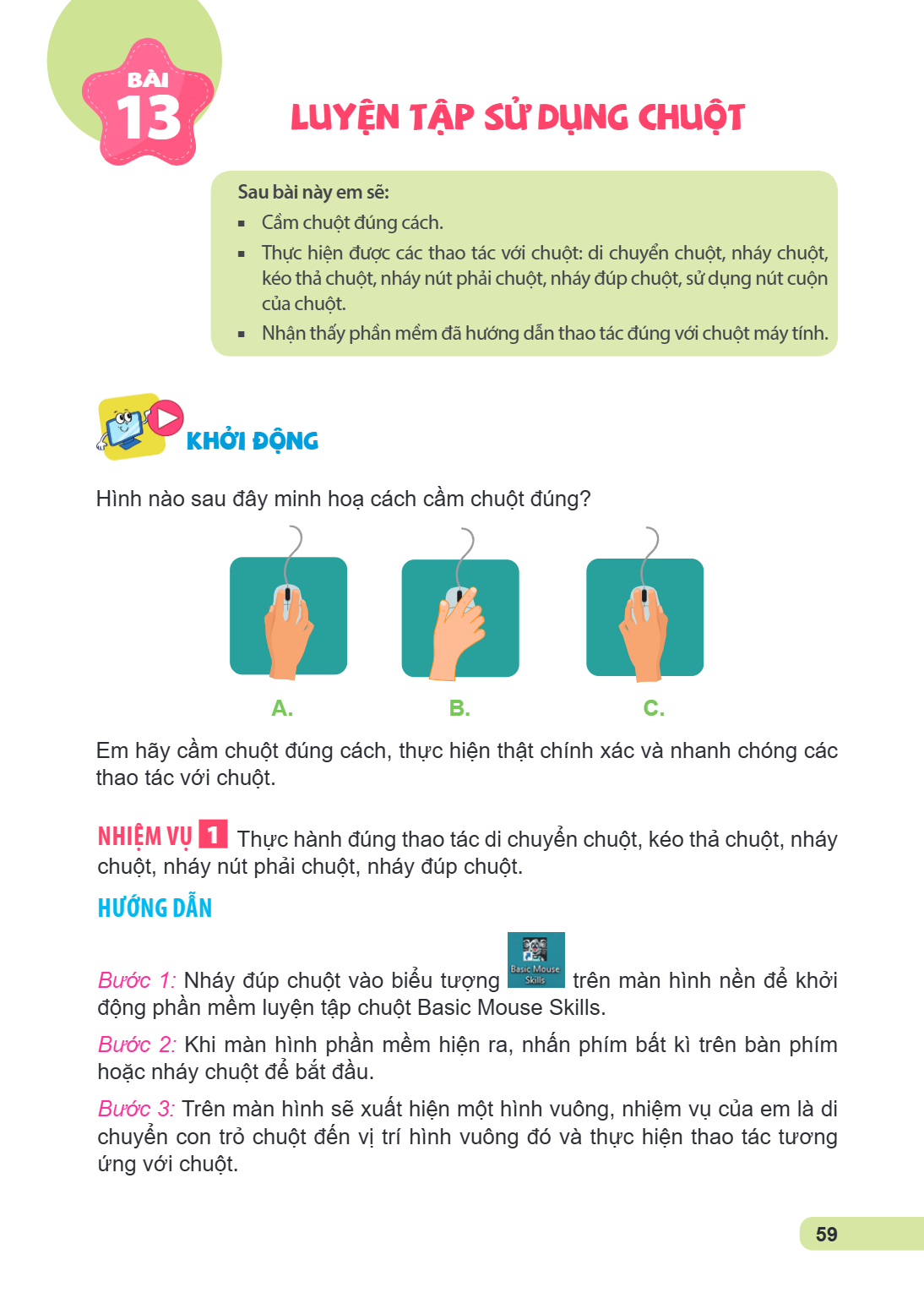Luyện tập sử dụng chuột Sau bài này em sẽ: Cầm chuột đúng cách. Thực hiện được các thao tác với chuột: di chuyển chuột, nháy chuột, kéo thả chuột, nháy nút phải