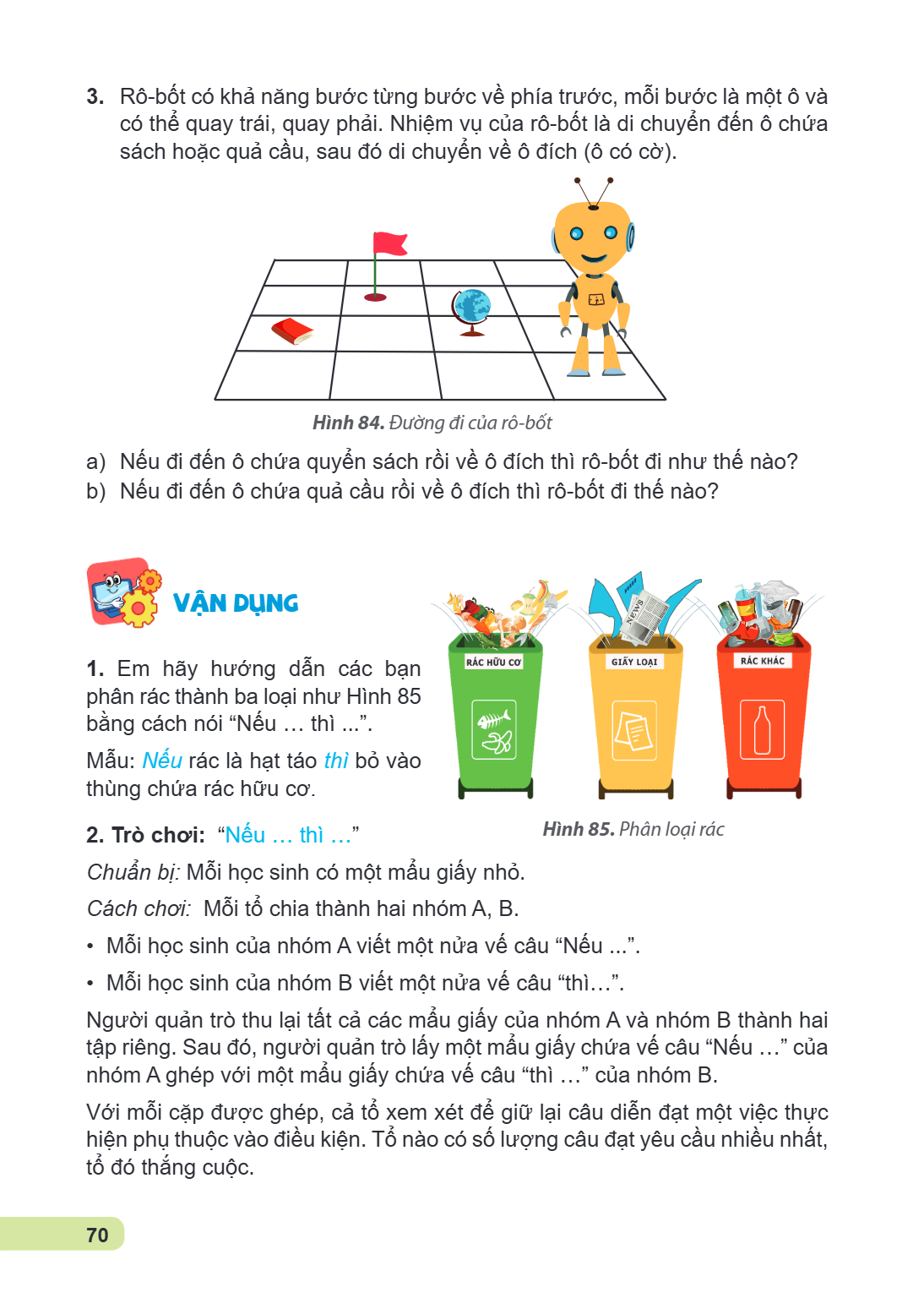 Rô-bốt có khả năng bước từng bước về phía trước, mỗi bước là một ô và có thể quay trái, quay phải. Nhiệm vụ của rô-bốt là di chuyển đến ô chứa sách hoặc quả cầu