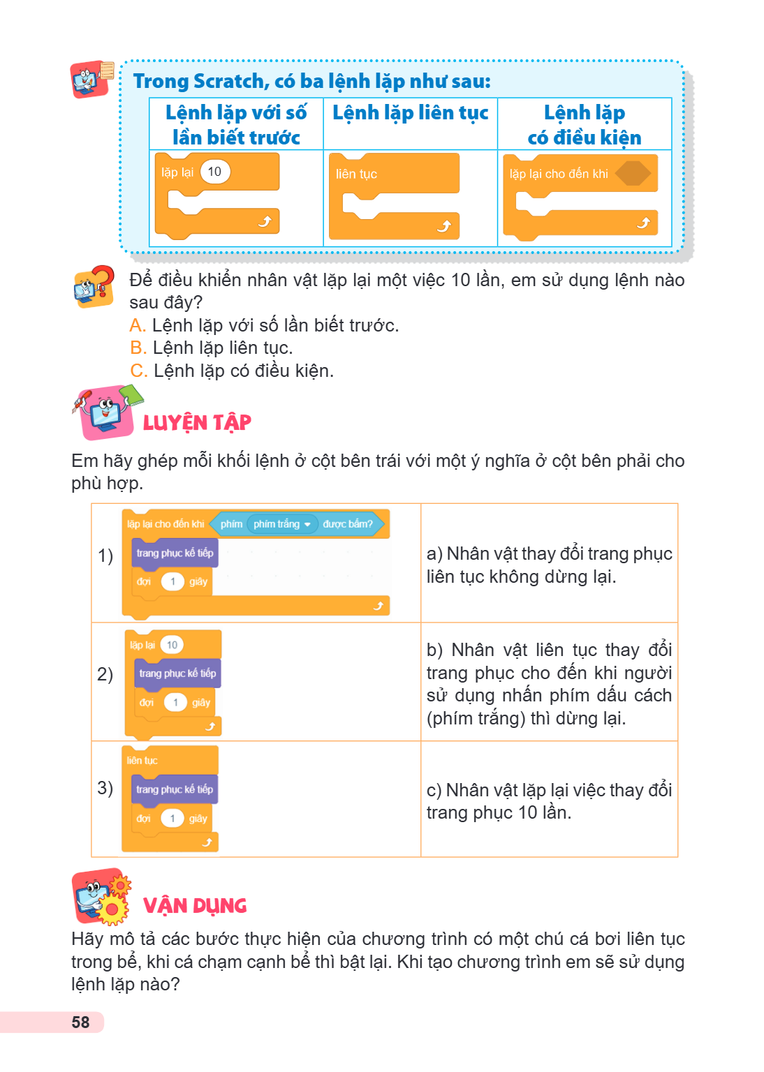 Trong Scratch, có ba lệnh lặp như sau: Lệnh lặp với số Lệnh lặp liên tục Lệnh lặp lần biết trước có điều kiện 10 Để điều khiển nhân vật lặp lại một việc 10 lần,