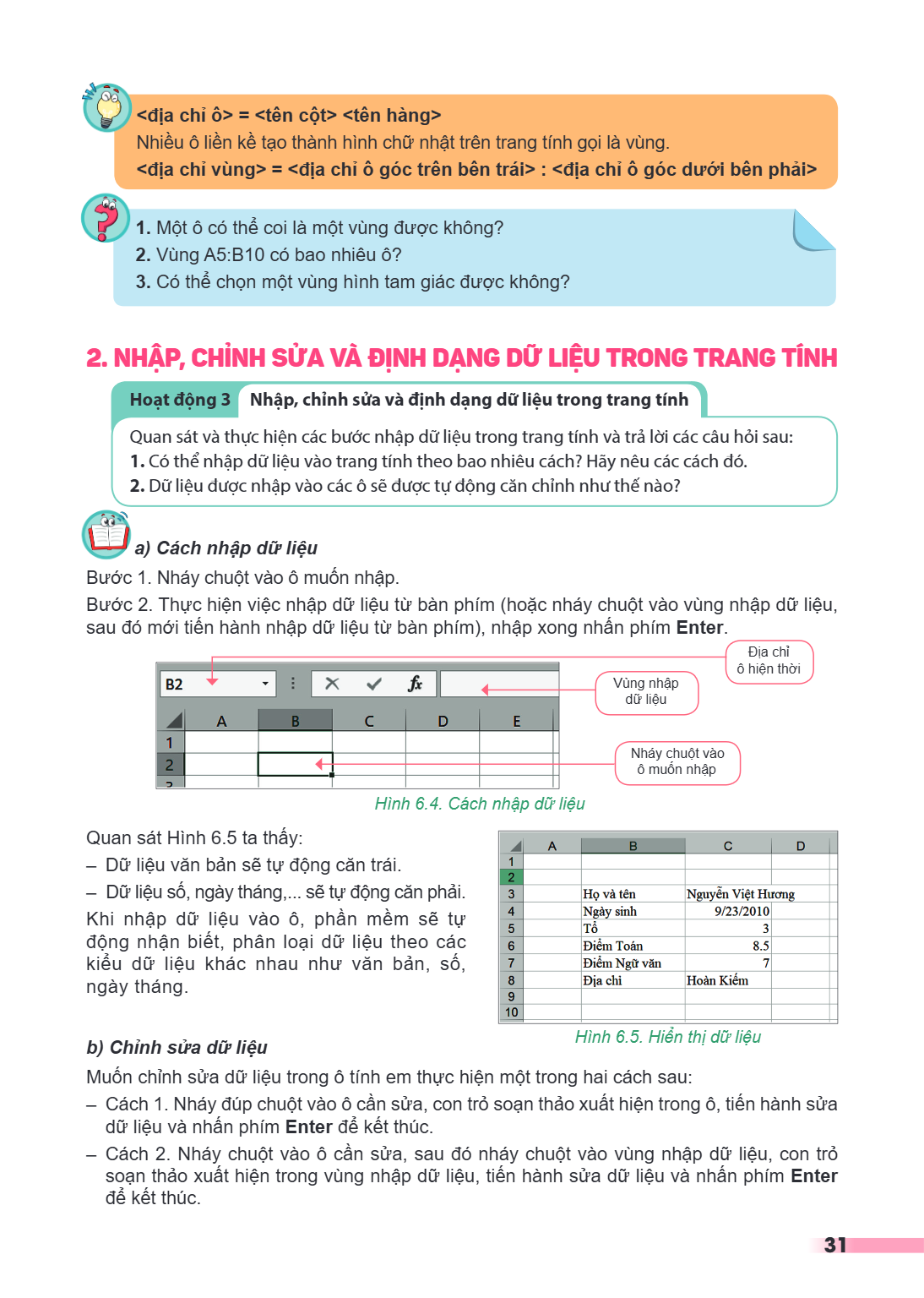 <địa chỉ ô> = <tên cột> <tên hàng> <địa chỉ vùng> = <địa chỉ ô góc trên bên trái> : <địa chỉ ô góc dưới bên phải> Nhiều ô liền kề tạo thành hình chữ nhật trên t