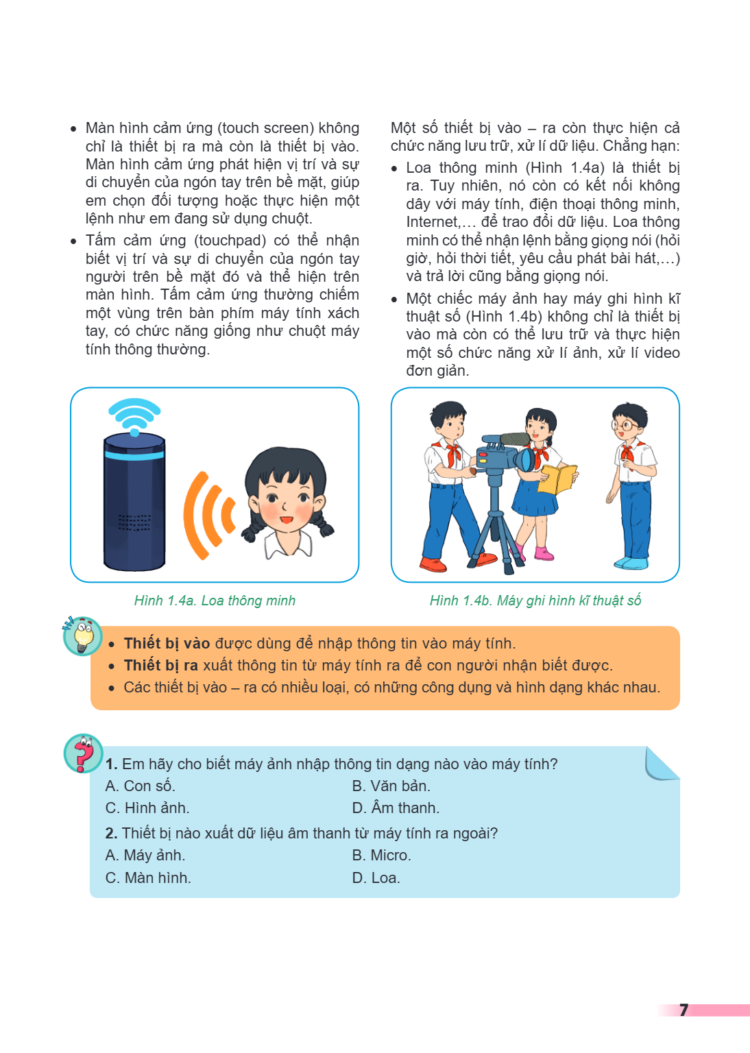 Màn hình cảm ứng (touch screen) không chỉ là thiết bị ra mà còn là thiết bị vào. Màn hình cảm ứng phát hiện vị trí và sự di chuyển của ngón tay trên bề mặt, giú