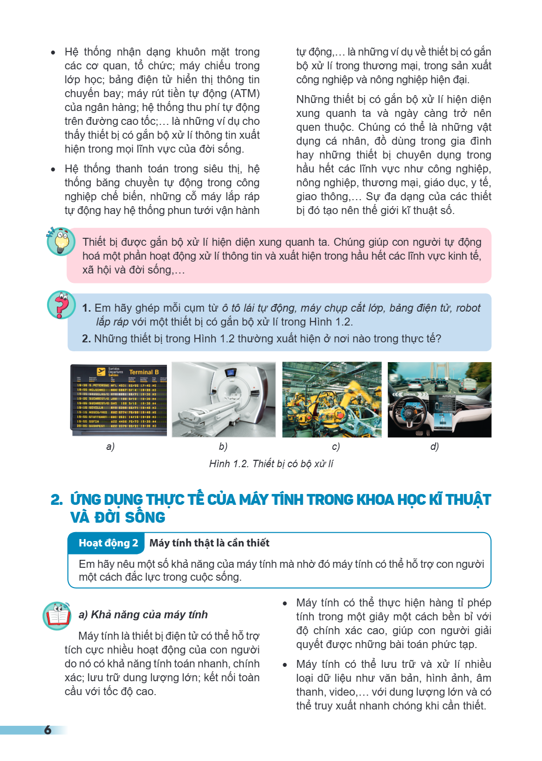 Hệ thống nhận dạng khuôn mặt trong các cơ quan, tổ chức; máy chiếu trong lớp học; bảng điện tử hiển thị thông tin chuyến bay; máy rút tiền tự động (ATM) của ngâ