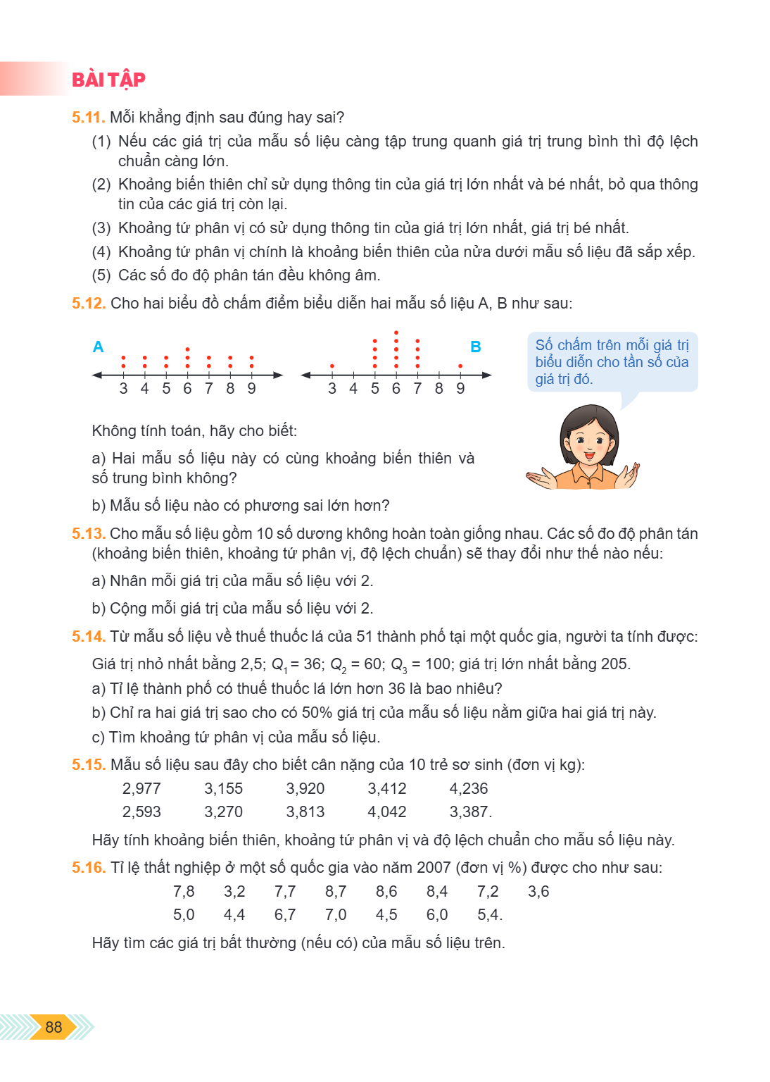 BÀI TẬP 5.11. Mỗi khẳng định sau đúng hay sai? (1) Nếu các giá trị của mẫu số liệu càng tập trung quanh giá trị trung bình thì độ lệch chuẩn càng lớn. (2) Khoản