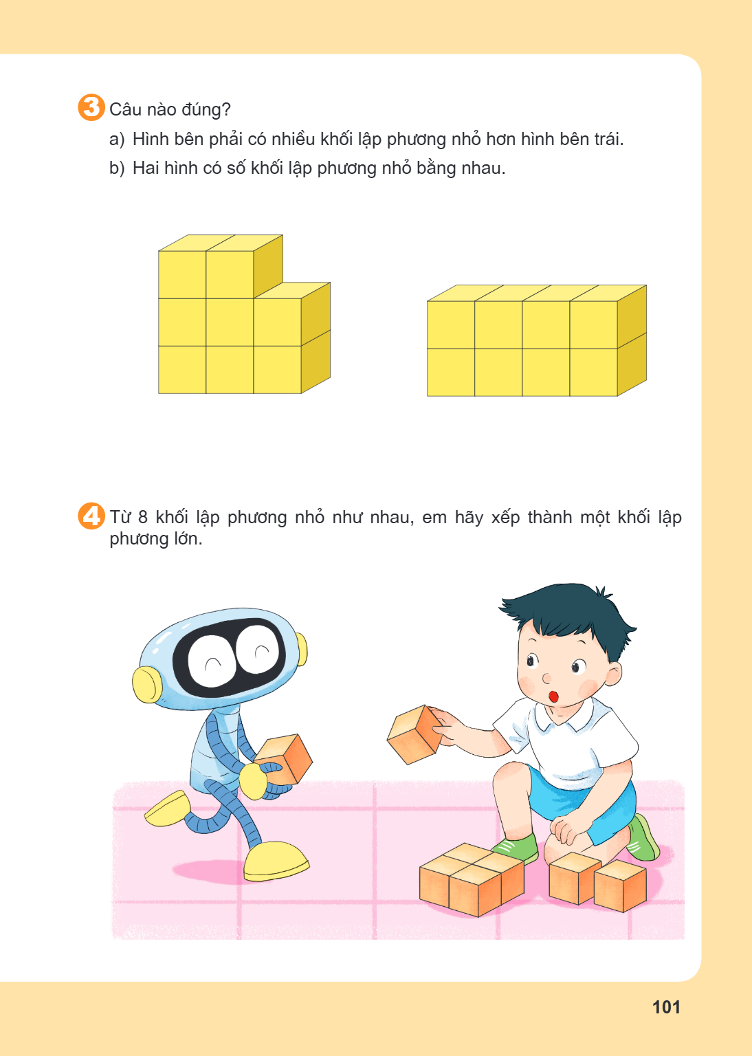 3 Câu nào đúng? a) Hình bên phải có nhiều khối lập phương nhỏ hơn hình bên trái. b) Hai hình có số khối lập phương nhỏ bằng nhau. 4 Từ 8 khối lập phương nhỏ như