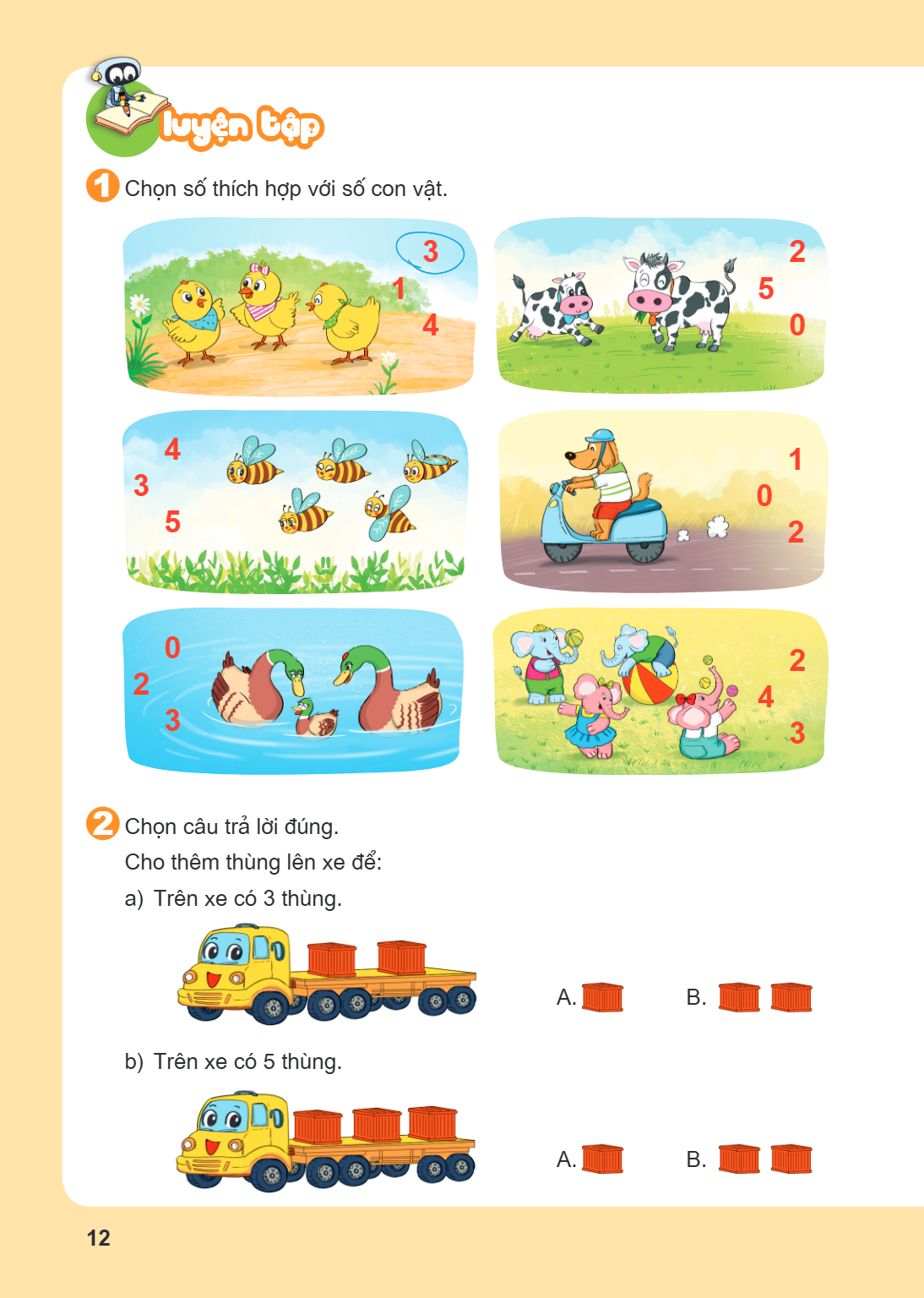 LUYỆN TẬP Chọn số thích hợp với số con vật. Chọn câu trả lời đúng. Cho thêm thùng lên xe để: a) Trên xe có 3 thùng. A. B. b) Trên xe có 5 thùng. A. B.