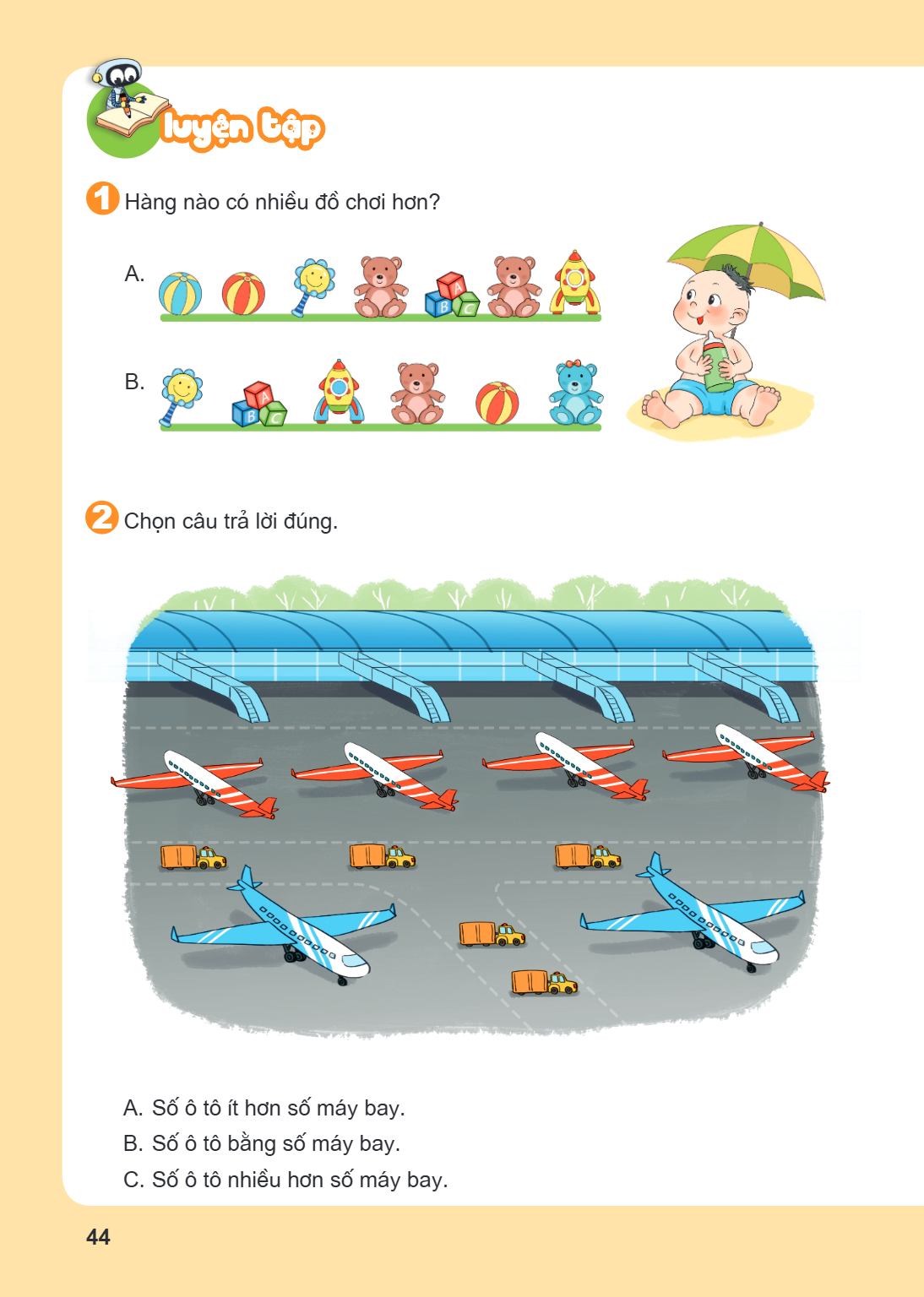 LUYỆN TẬP 1. Hàng nào có nhiều đồ chơi hơn? A. B. C. 2. Chọn câu trả lời đúng. A. Số ô tô ít hơn số máy bay. B. Số ô tô bằng số máy bay. C. Số ô tô nhiều hơn số