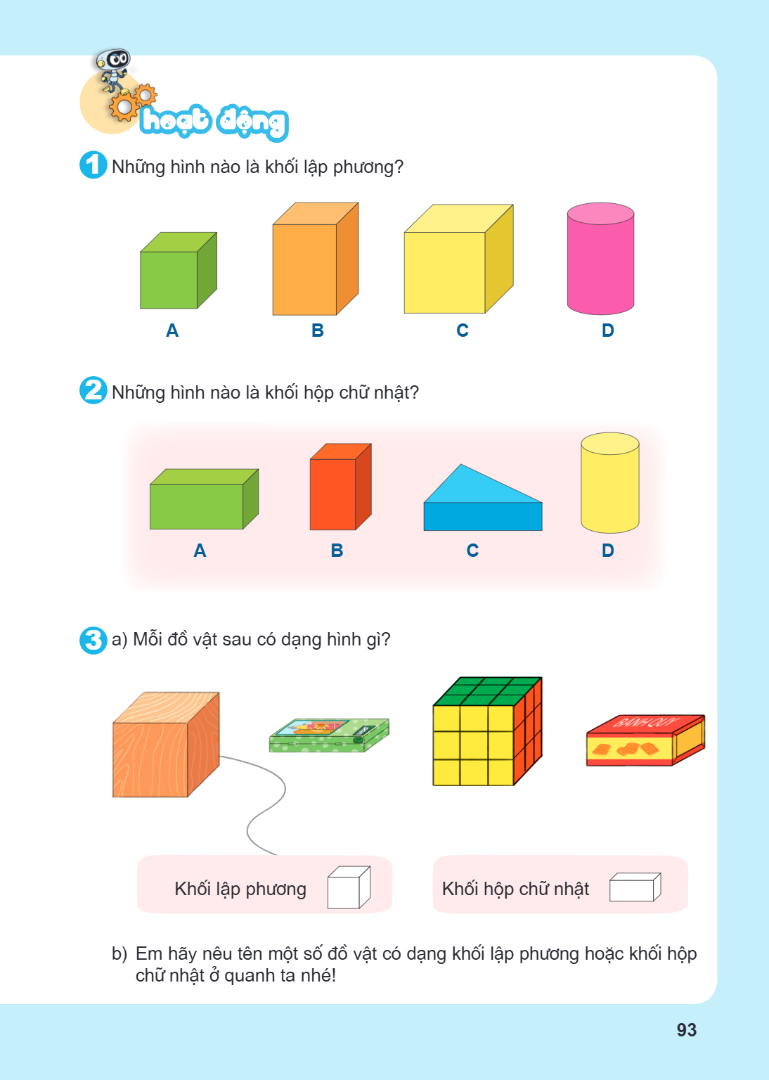 hoạt động 1 Những hình nào là khối lập phương? A B C D 2 Những hình nào là khối hộp chữ nhật? A B C D 3 a) Mỗi đồ vật sau có dạng hình gì? Khối lập phương Khối 