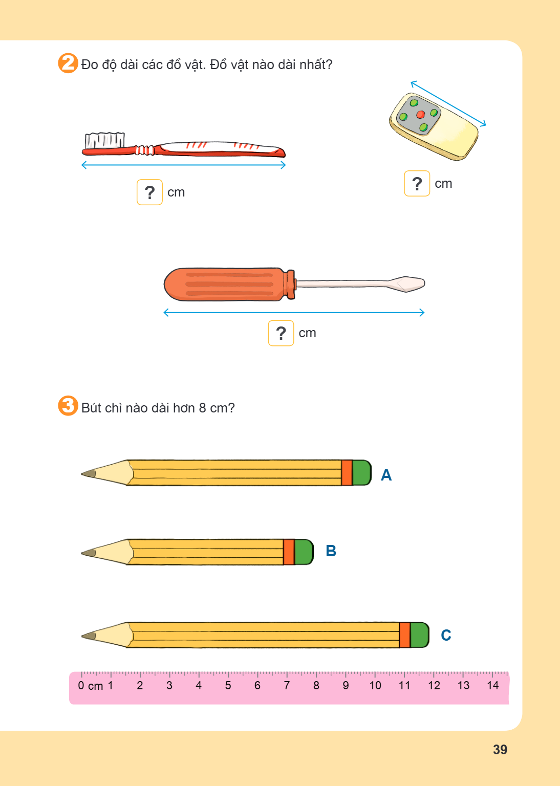 2 Đo độ dài các đồ vật. Đồ vật nào dài nhất? ? cm ? cm ? cm 3 Bút chì nào dài hơn 8 cm? A B C