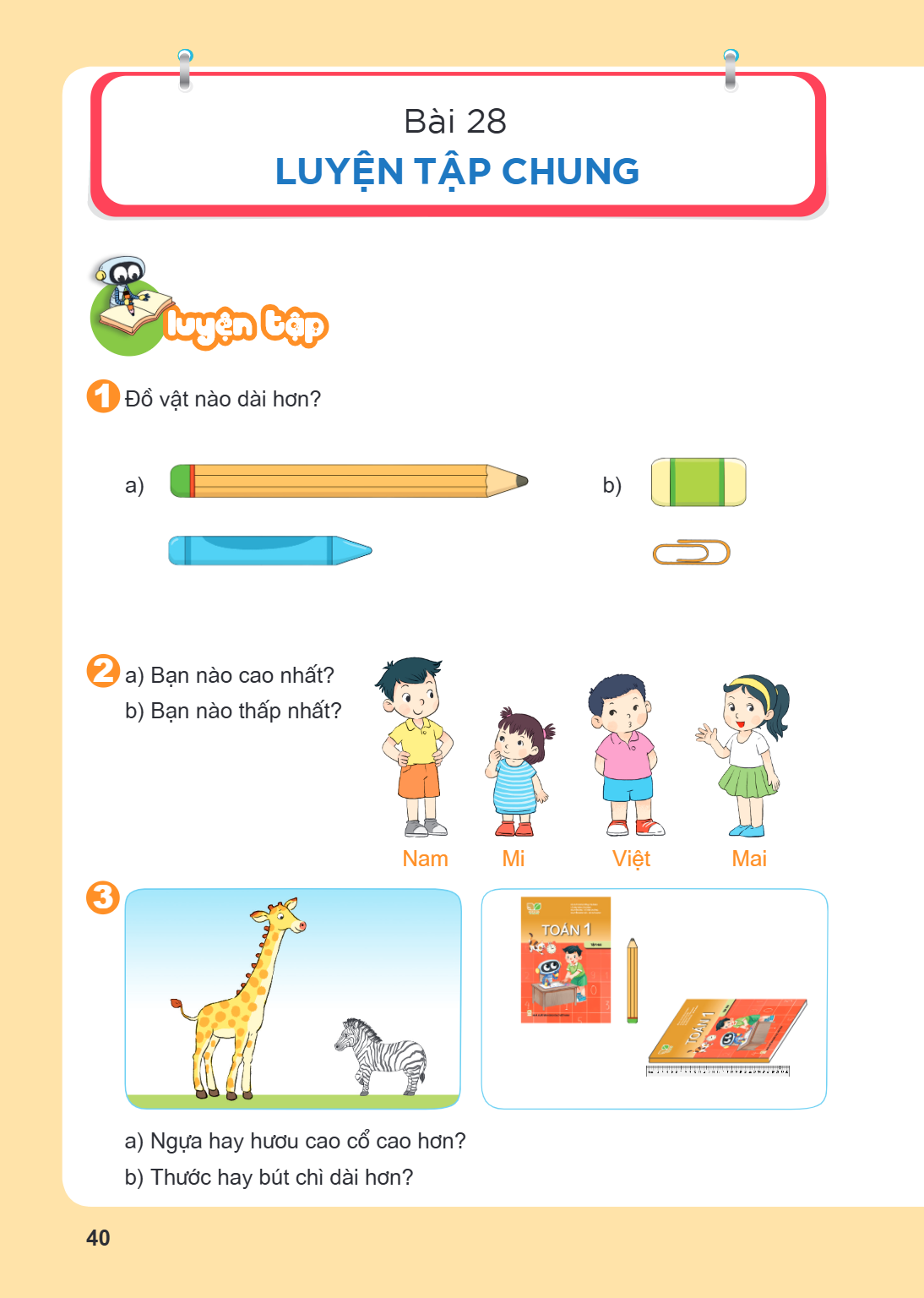 Luyện tập chung Luyện tập 1 Đồ vật nào dài hơn? a) b) 2 a) Bạn nào cao nhất? b) Bạn nào thấp nhất? Nam Mi Việt Mai 3 a) Ngựa hay hươu cao cổ cao hơn? b) Thước h