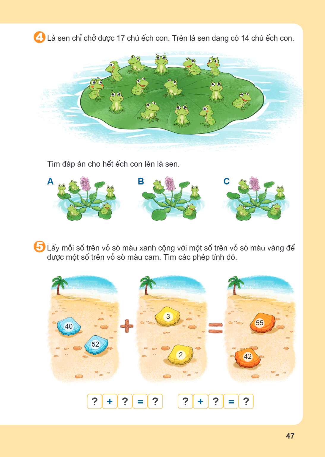 4 Lá sen chỉ chở được 17 chú ếch con. Trên lá sen đang có 14 chú ếch con. Tìm đáp án cho hết ếch con lên lá sen. A B C 5 Lấy mỗi số trên vỏ sò màu xanh cộng với