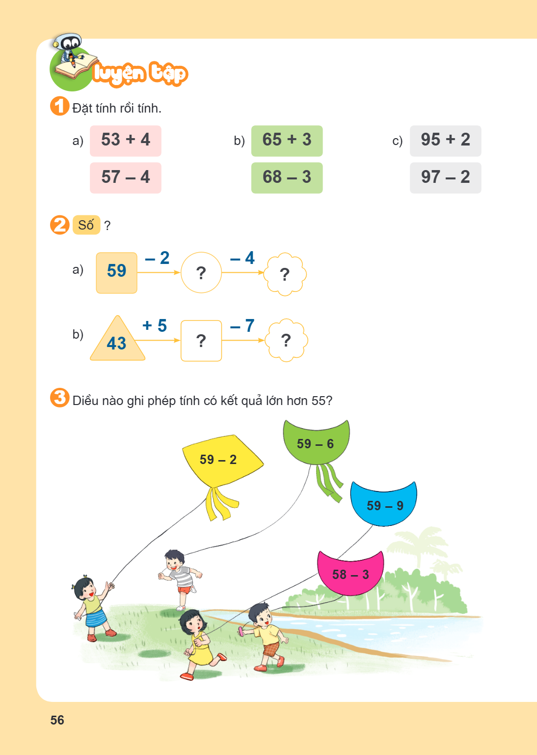LUYỆN TẬP 1. Đặt tính rồi tính. a) $53 + 4$ $57 - 4$ b) $65 + 3$ $68 - 3$ c) $95 + 2$ $97 - 2$ 2. Số? a) $59 \xrightarrow{-2} ? \xrightarrow{-4} ?$ b) $43 \xrig