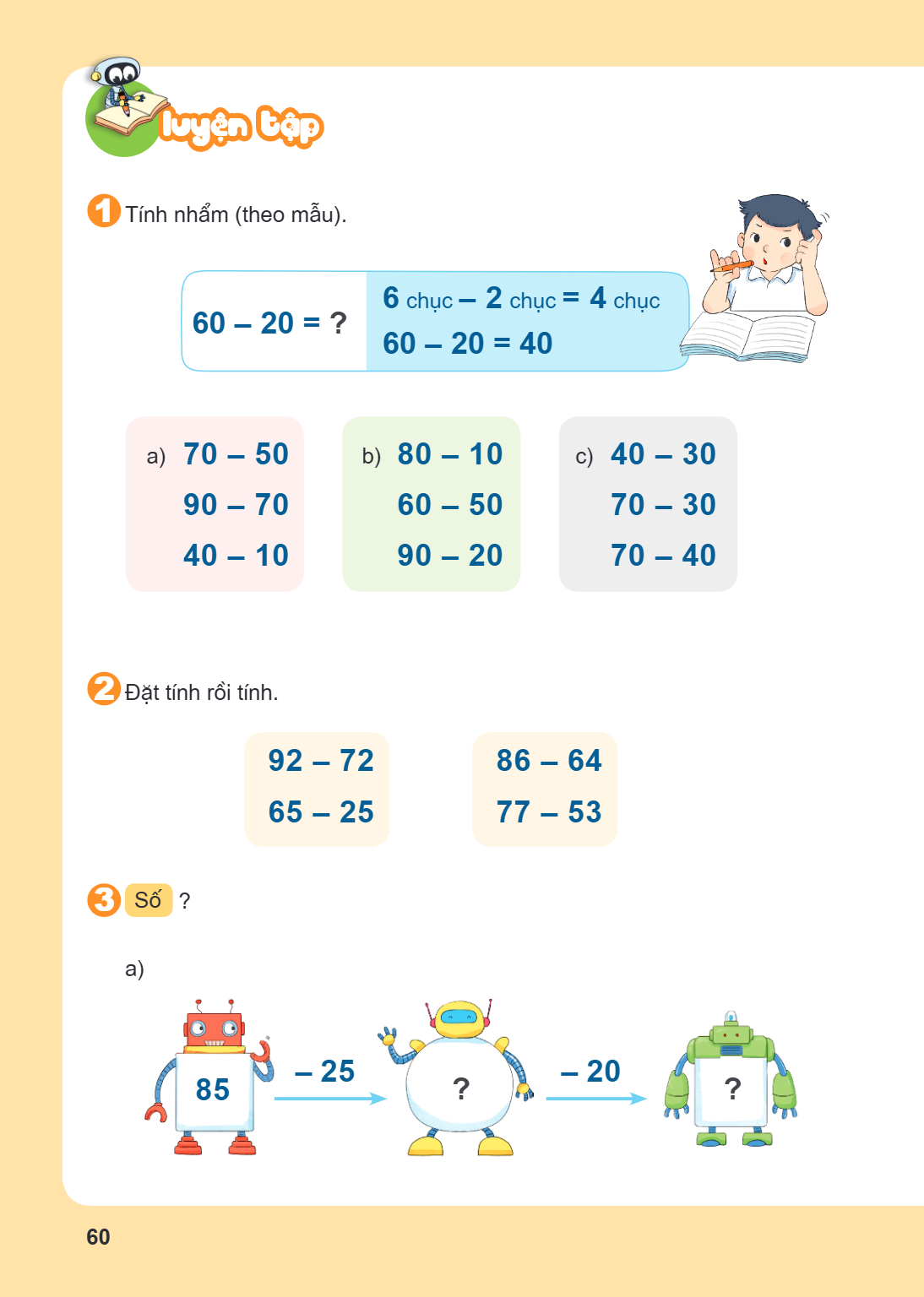 LUYỆN TẬP Tính nhẩm (theo mẫu). 6 chục $-$ 2 chục = 4 chục $60 - 20 = 40$ a) $70 - 50$ $90 - 70$ $40 - 10$ b) $80 - 10$ $60 - 50$ $90 - 20$ c) $40 - 30$ $70 - 3