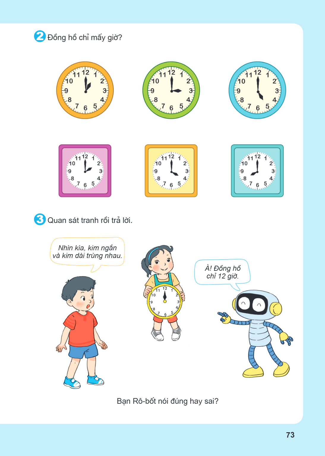 2. Đồng hồ chỉ mấy giờ? 3. Quan sát tranh rồi trả lời. Nhìn kia, kim ngắn và kim dài trùng nhau. À! Đồng hồ chỉ 12 giờ. Bạn Rô-bốt nói đúng hay sai?