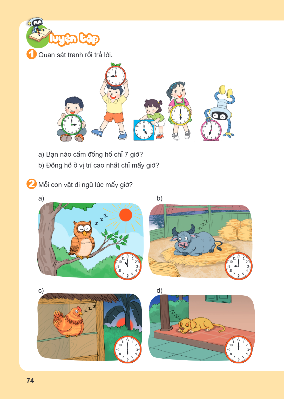 LUYỆN TẬP Quan sát tranh rồi trả lời. a) Bạn nào cầm đồng hồ chỉ 7 giờ? b) Đồng hồ ở vị trí cao nhất chỉ mấy giờ? Mỗi con vật đi ngủ lúc mấy giờ? a) b) c) d)