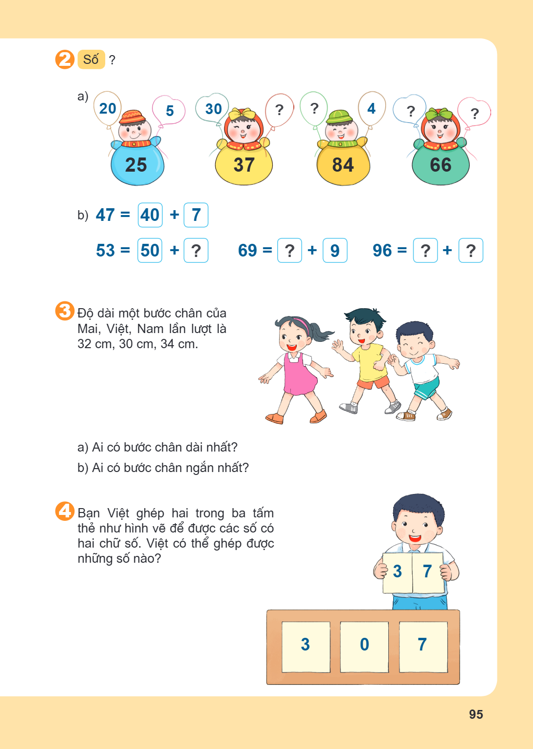 2. Số ? a) b) $47 = 40 + 7$ $53 = 50 + ?$ $69 = ? + 9$ $96 = ? + ?$ 3. Độ dài một bước chân của Mai, Việt, Nam lần lượt là 32 cm, 30 cm, 34 cm. a) Ai có bước ch