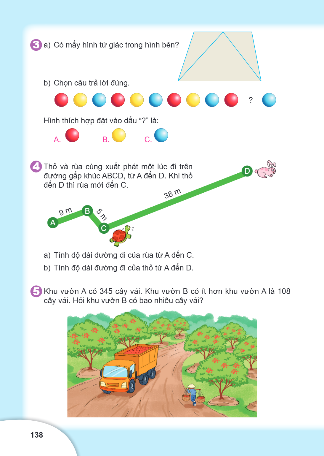 3. a) Có mấy hình tứ giác trong hình bên? b) Chọn câu trả lời đúng. Hình thích hợp đặt vào dấu "?" là: A. B. C. 4. Thỏ và rùa cùng xuất phát một lúc đi trên đườ