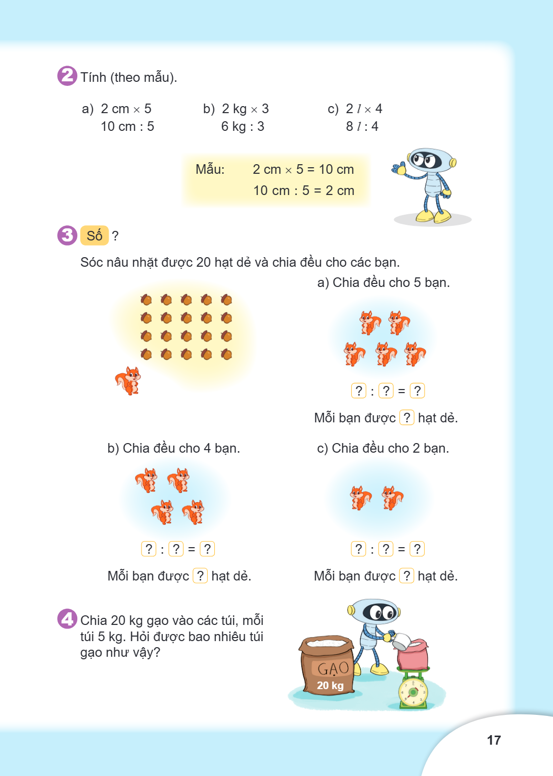 2 Tính (theo mẫu). a) $2\ \text{cm} \times 5$ $10\ \text{cm} : 5$ b) $2\ \text{kg} \times 3$ $6\ \text{kg} : 3$ c) $2\ l \times 4$ $8\ l : 4$ Mẫu: $2\ \text{cm}