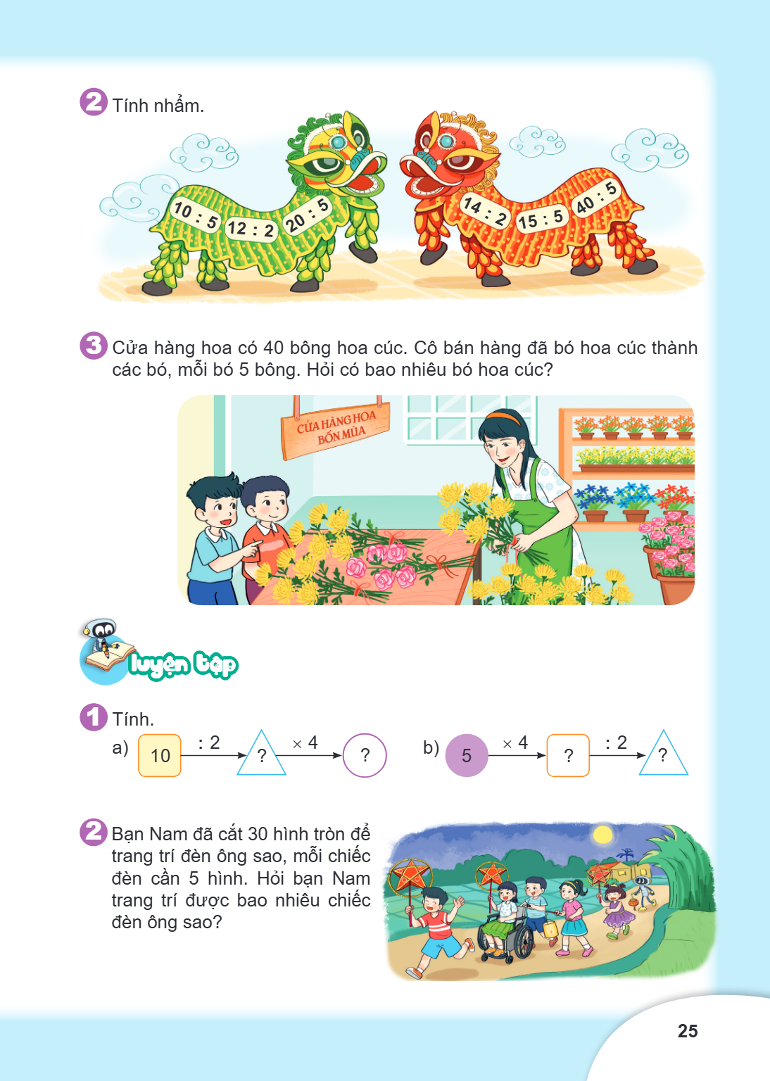 2. Tính nhẩm. 3. Cửa hàng hoa có 40 bông hoa cúc. Cô bán hàng đã bó hoa cúc thành các bó, mỗi bó 5 bông. Hỏi có bao nhiêu bó hoa cúc? LUYỆN TẬP 1. Tính. a) $10 