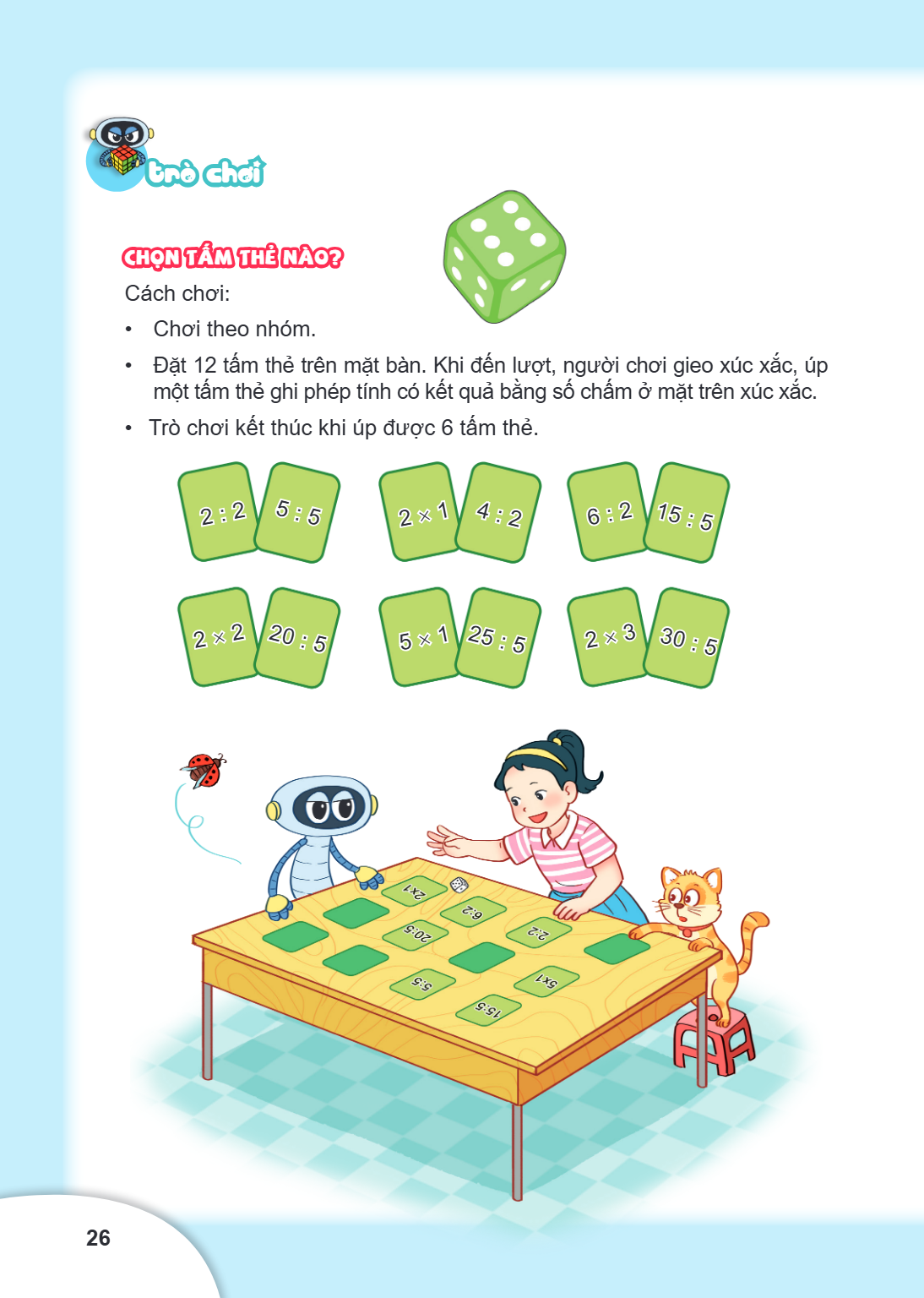 Trò chơi CHỌN TẤM THỂ NÀO? Cách chơi: Chơi theo nhóm. Đặt 12 tấm thẻ trên mặt bàn. Khi đến lượt, người chơi gieo xúc xắc, úp một tấm thẻ ghi phép tính có kết qu