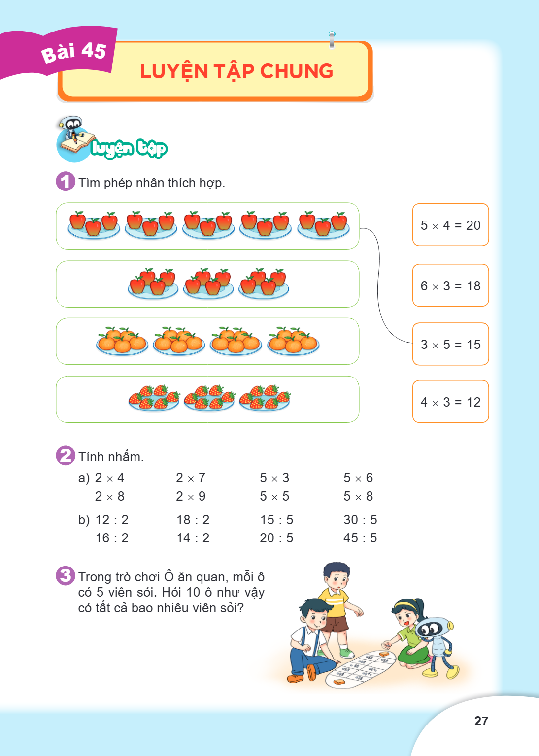 Luyện tập chung LUYỆN TẬP 1 Tìm phép nhân thích hợp. $5 \times 4 = 20$ $6 \times 3 = 18$ $3 \times 5 = 15$ $4 \times 3 = 12$ 2 Tính nhẩm. a) $2 \times 4$ $\quad