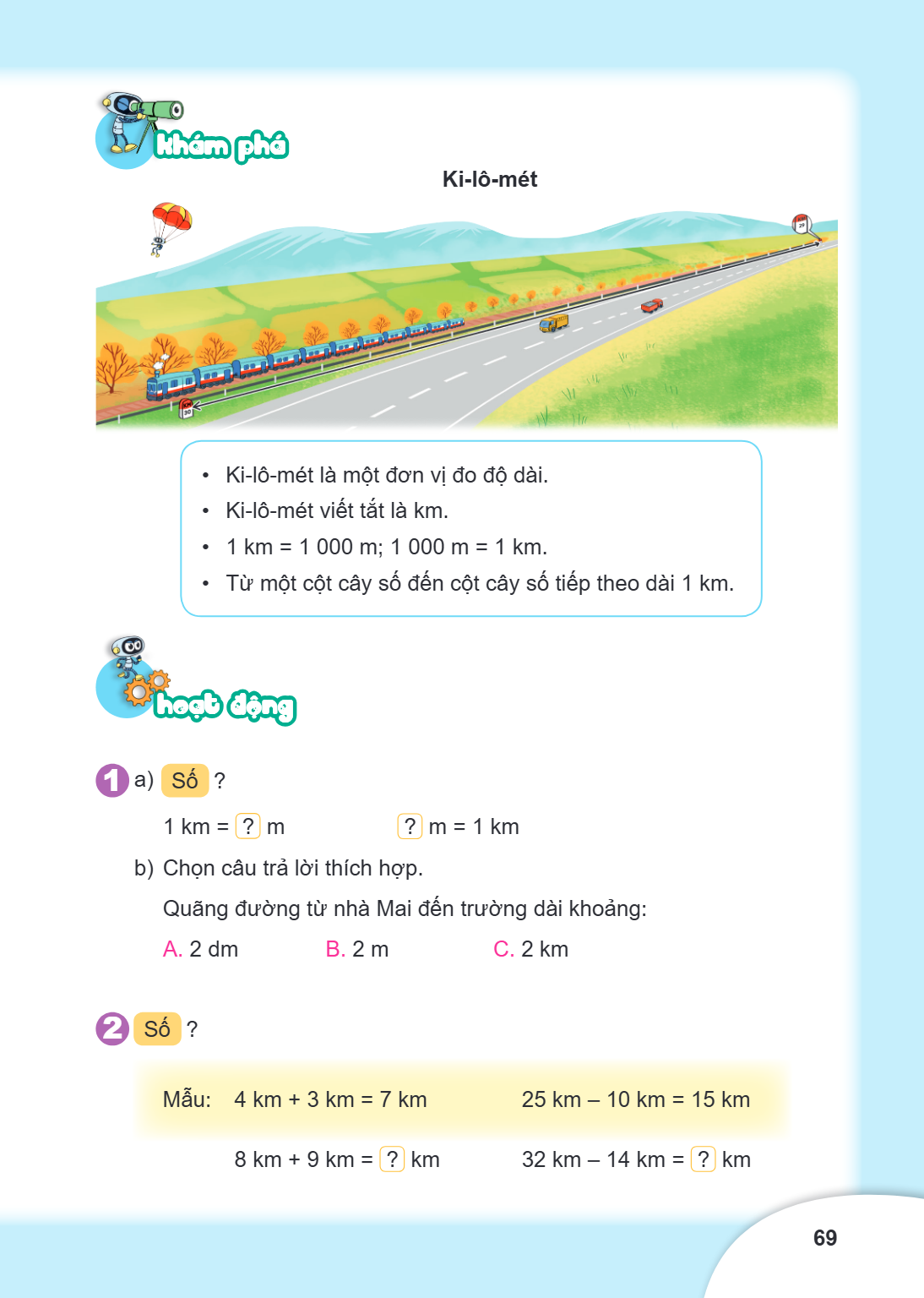 Khám phá Ki-lô-mét Ki-lô-mét là một đơn vị đo độ dài. Ki-lô-mét viết tắt là km. 1 km = 1 000 m; 1 000 m = 1 km. Từ một cột cây số đến cột cây số tiếp theo dài 1