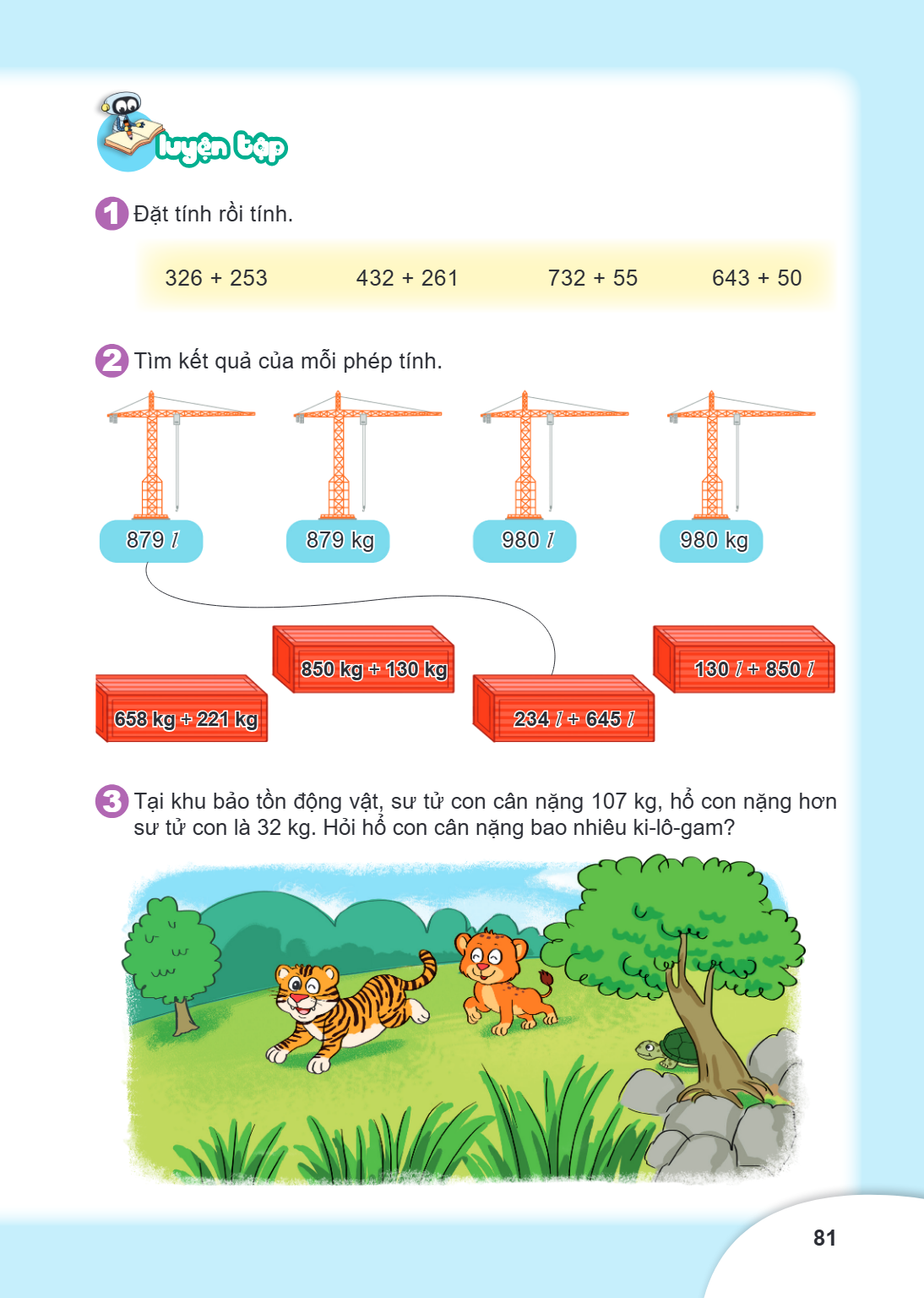 Luyện tập Đặt tính rồi tính. 326 + 253 432 + 261 732 + 55 643 + 50 Tìm kết quả của mỗi phép tính. 879 l 879 kg 980 l 980 kg 658 kg + 221 kg 850 kg + 130 kg 234 
