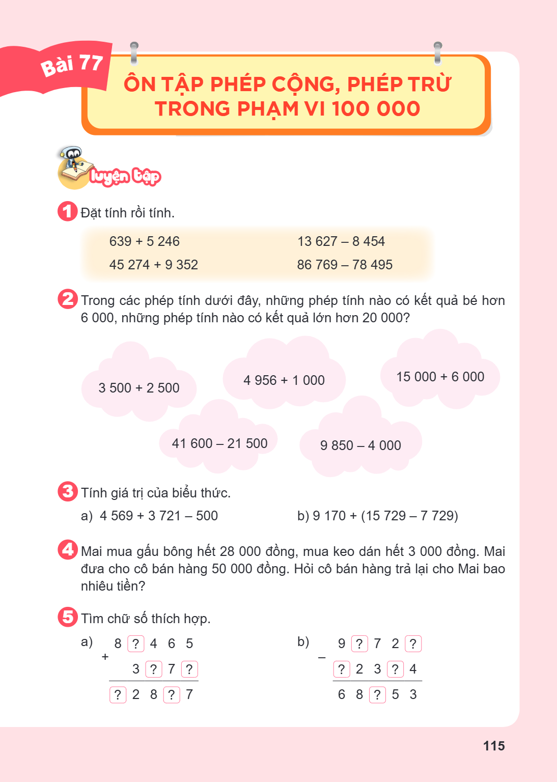 Ôn tập phép cộng, phép trừ trong phạm vi 100 000 LUYỆN TẬP 1 Đặt tính rồi tính. 639 + 5 246 45 274 + 9 352 13 627 – 8 454 86 769 – 78 495 2 Trong các phép tính 