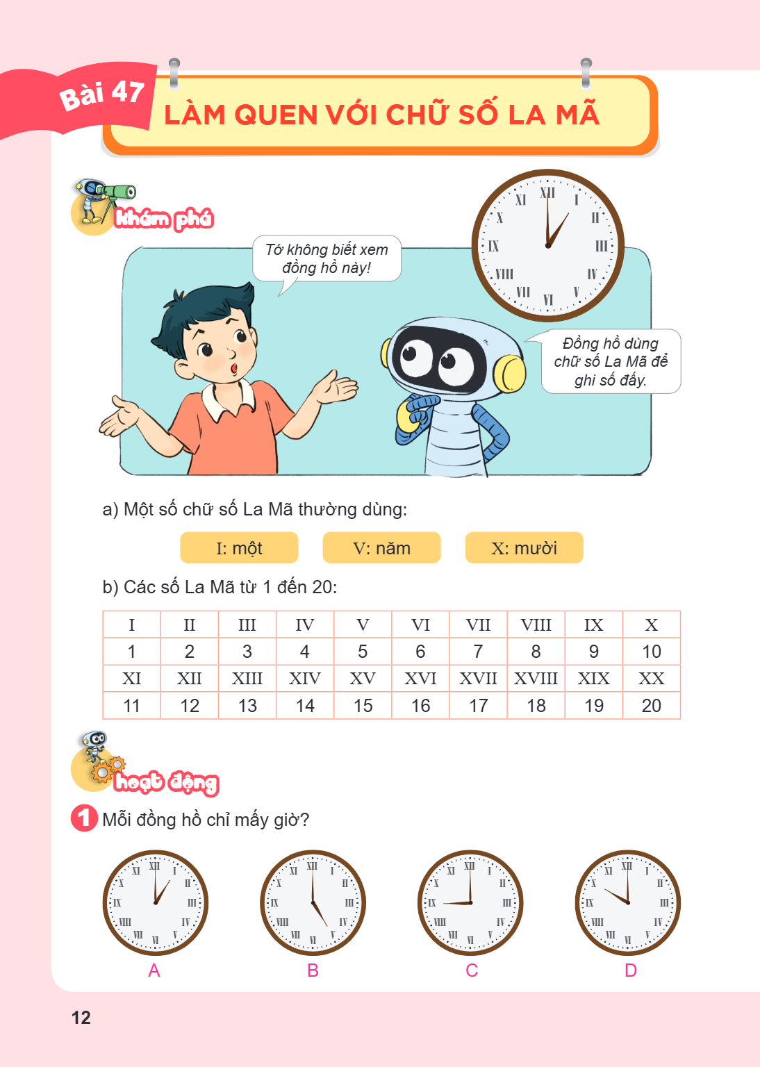 Bài 47. Làm quen với chữ số La Mã Khám phá a) Một số chữ số La Mã thường dùng: I: một, V: năm, X: mười b) Các số La Mã từ 1 đến 20: I, II, III, IV, V, VI, VII, 