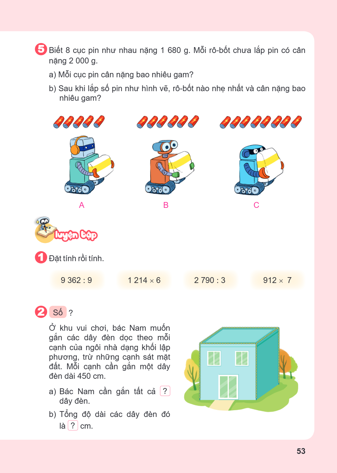 5 Biết 8 cục pin như nhau nặng 1 680 g. Mỗi rô-bốt chưa lắp pin có cân nặng 2 000 g. a) Mỗi cục pin cân nặng bao nhiêu gam? b) Sau khi lắp số pin như hình vẽ, r