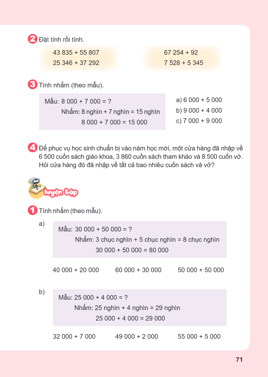 2. Đặt tính rồi tính. 43 835 + 55 807 25 346 + 37 292 67 254 + 92 7 528 + 5 345 3. Tính nhẩm (theo mẫu). Mẫu: $8,000 + 7,000 = ?$ Nhẩm: 8 nghìn + 7 nghìn = 15 n