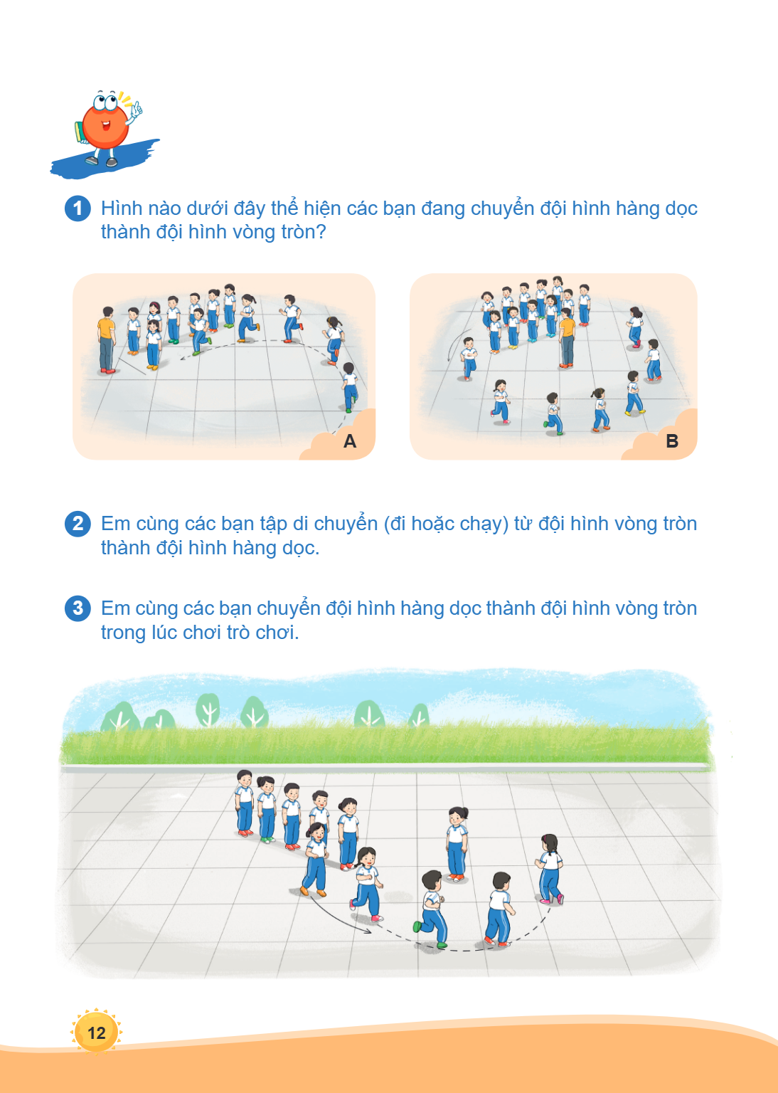 1 dư ̀ới đây thể hiện các bạn đang chuyển đội hình hàng dọc thành đội hình vòng tròn? A B 2 Em cùng các bạn tập di chuyển (đi hoặc chạy) từ đội hình vòng tròn t