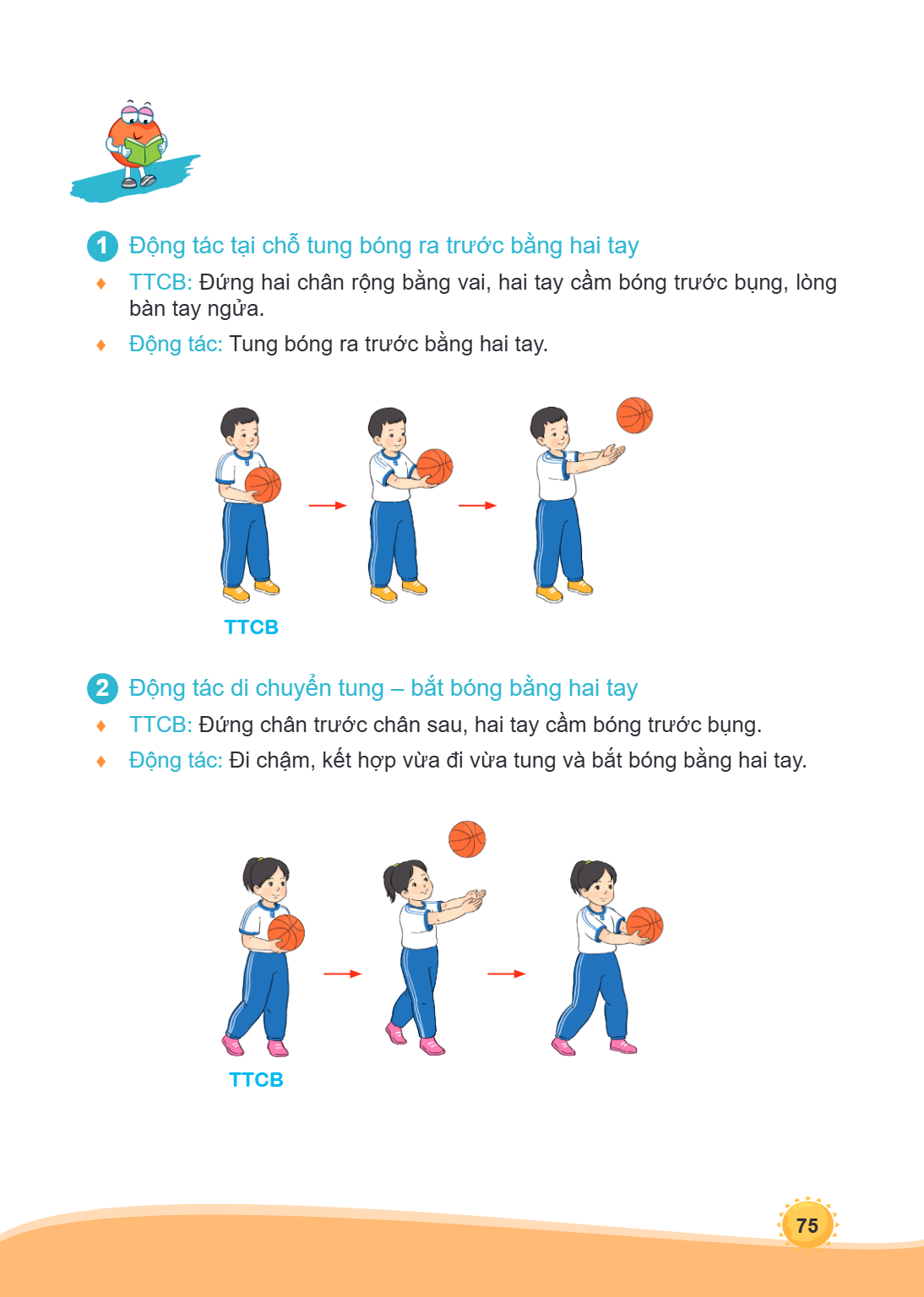 1 Động tác tại chỗ tung bóng ra trước bằng hai tay ♦ TTCB: Đứng hai chân rộng bằng vai, hai tay cầm bóng trước bụng, lòng bàn tay ngửa. ♦ Động tác: Tung bóng ra