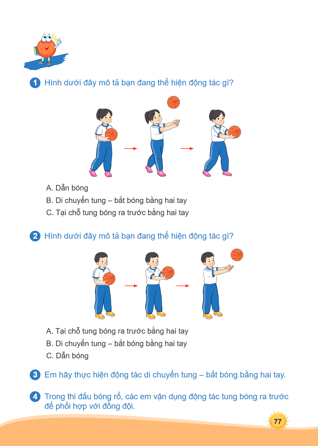 1 Hình dưới đây mô tả bạn đang thể hiện động tác gì? A. Dẫn bóng B. Di chuyển tung - bắt bóng bằng hai tay C. Tại chỗ tung bóng ra trước bằng hai tay 2 Hình dướ