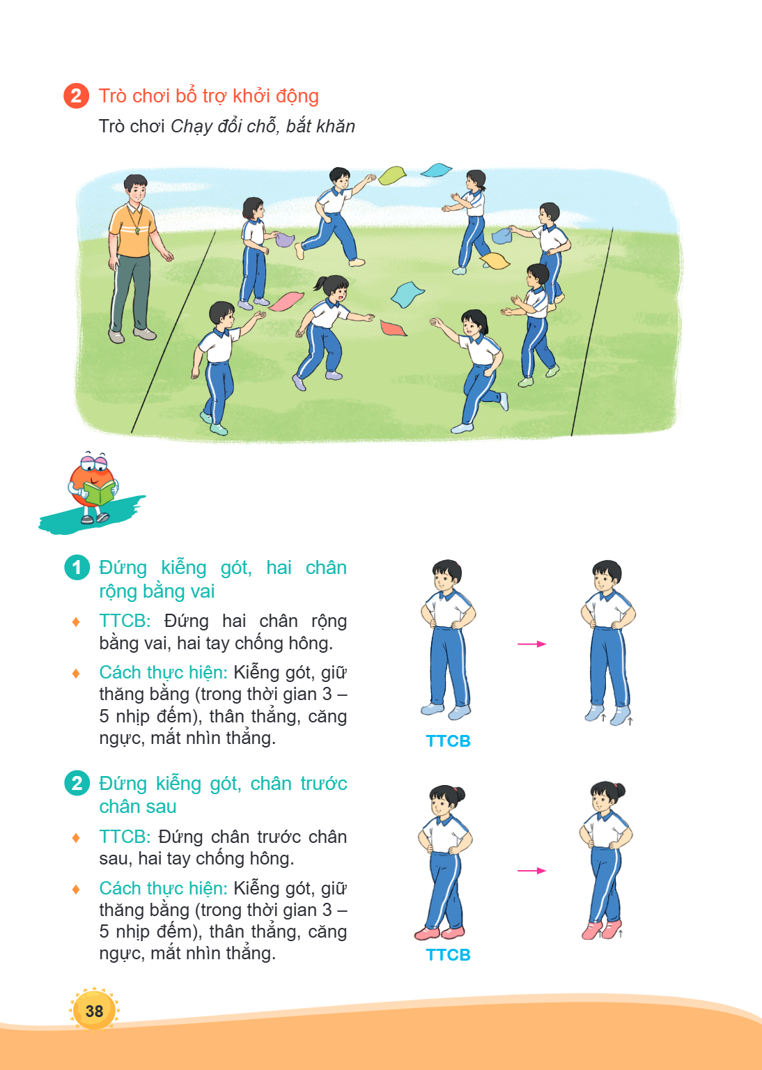 2 Trò chơi bổ trợ khởi động Trò chơi Chạy đổi chỗ, bắt khăn 1 Đứng kiễng gót, hai chân rộng bằng vai ♦ TTCB: Đứng hai chân rộng bằng vai, hai tay chống hông. ♦ 
