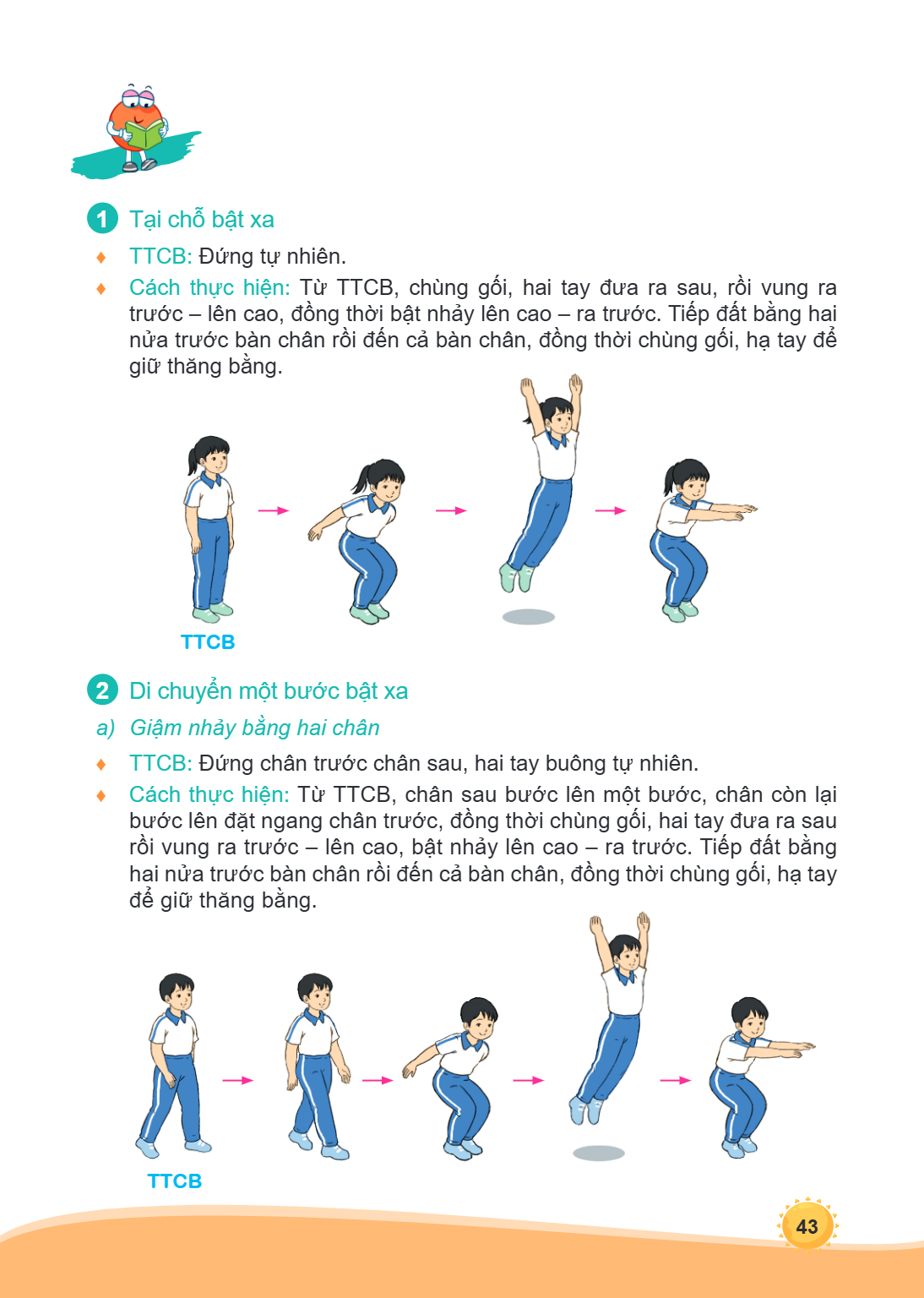 1 Tại chỗ bật xa ♦ TTCB: Đứng tự nhiên. ♦ Cách thực hiện: Từ TTCB, chùng gối, hai tay đưa ra sau, rồi vung ra trước - lên cao, đồng thời bật nhảy lên cao - ra t