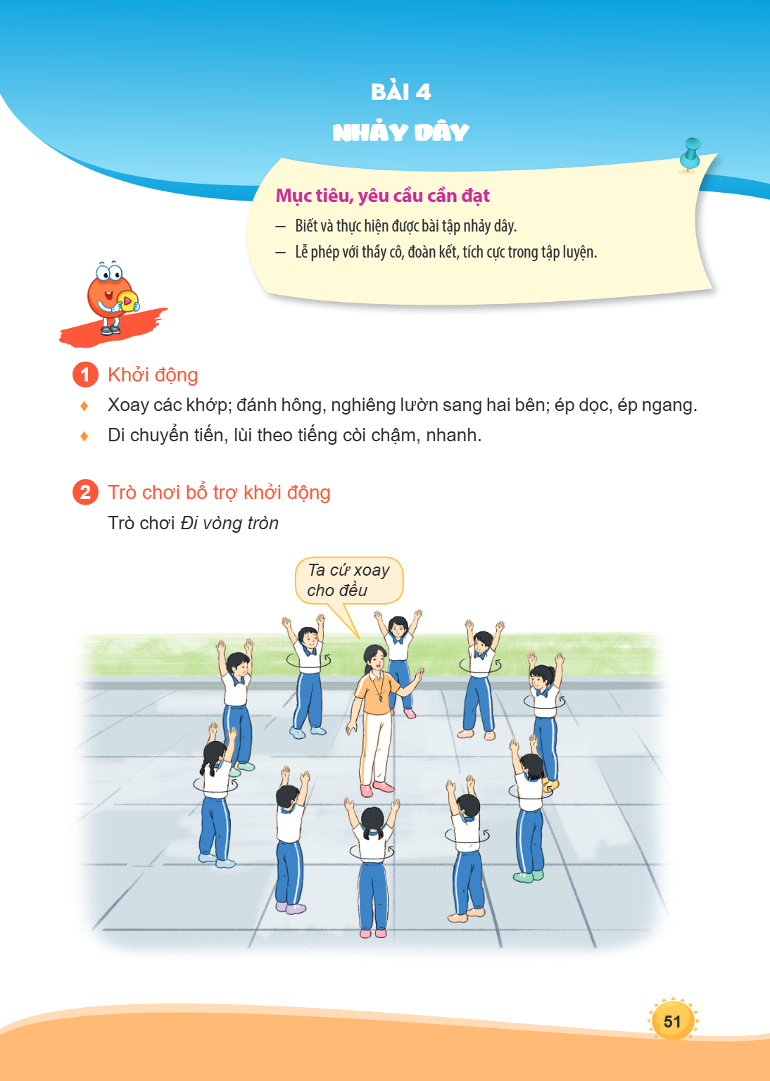 Bài 4. Nhảy dây NHẢY DÂY Mục tiêu, yêu cầu cần đạt Biết và thực hiện được bài tập nhảy dây. Lễ phép với thầy cô, đoàn kết, tích cực trong tập luyện. 1 Khởi động