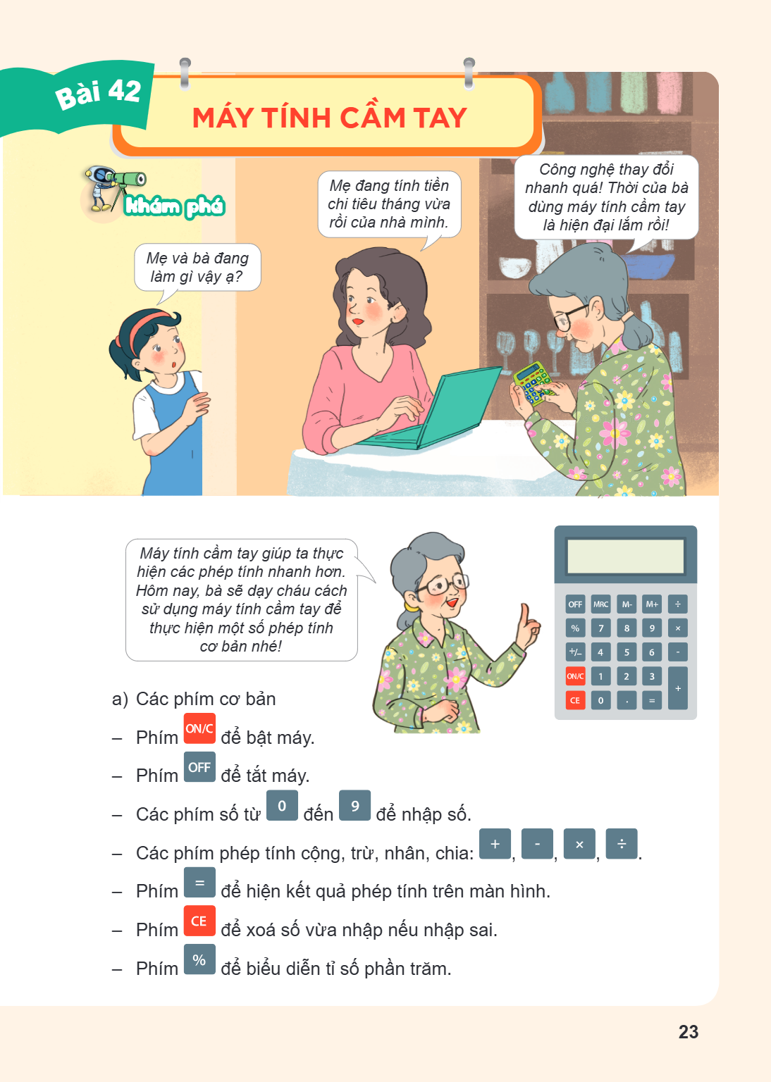 Bài 42. Máy tính cầm tay Khám phá Mẹ và bà đang làm gì vậy ạ? Mẹ đang tính tiền chi tiêu tháng vừa rồi của nhà mình. Công nghệ thay đổi nhanh quá! Thời của bà d