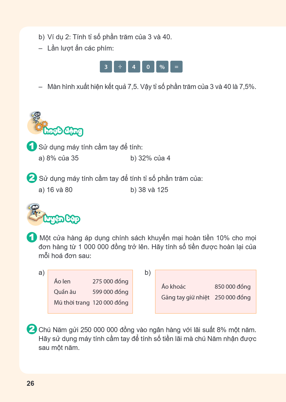 b) Ví dụ 2: Tính tỉ số phần trăm của 3 và 40. Lần lượt ấn các phím: 3 ÷ 4 0 % = Màn hình xuất hiện kết quả 7,5. Vậy tỉ số phần trăm của 3 và 40 là 7,5%. hoạt độ