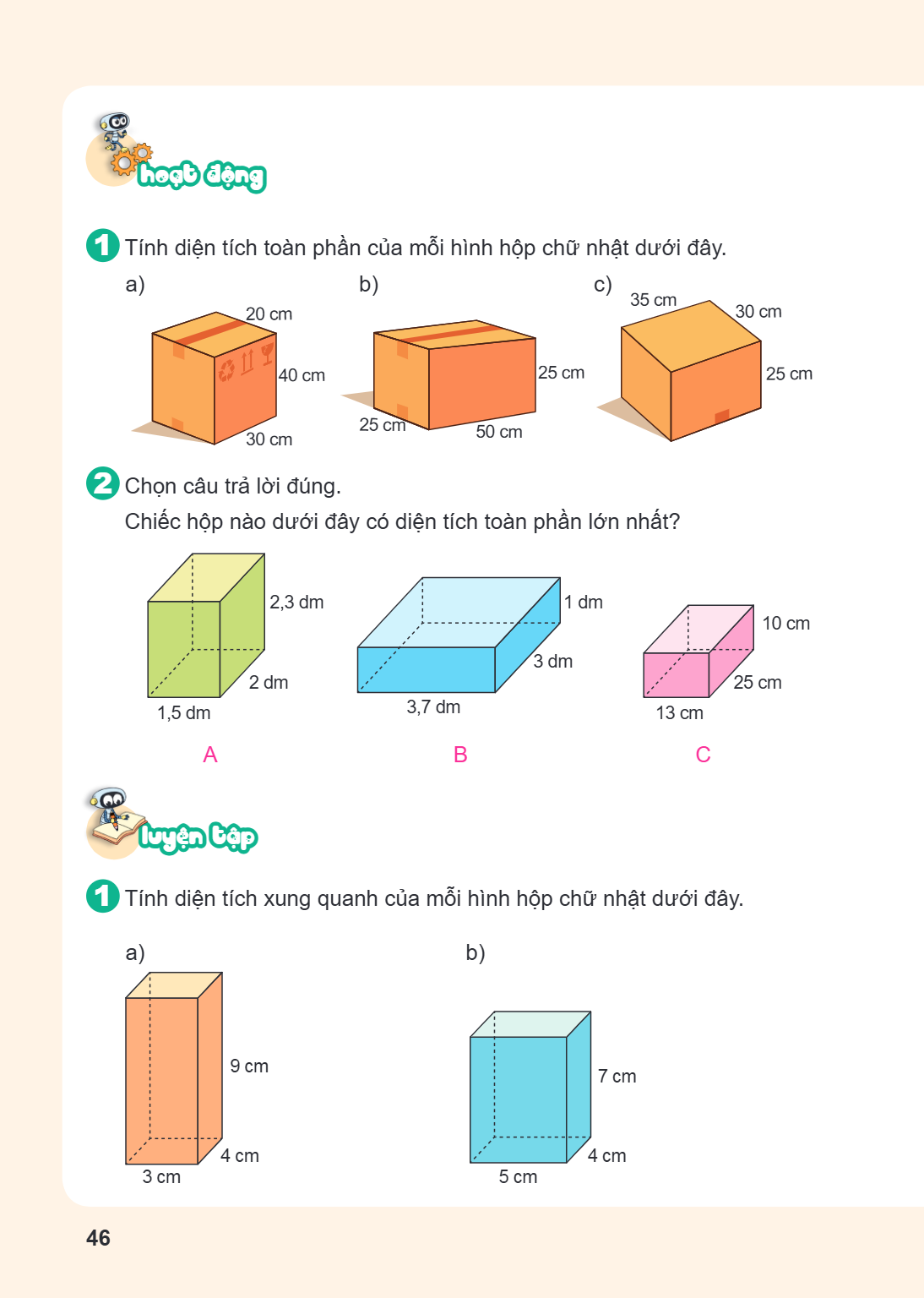 HOẠT ĐỘNG 1. Tính diện tích toàn phần của mỗi hình hộp chữ nhật dưới đây. a) 20 cm, 40 cm, 30 cm b) 25 cm, 50 cm, 25 cm c) 35 cm, 30 cm, 25 cm 2. Chọn câu trả l