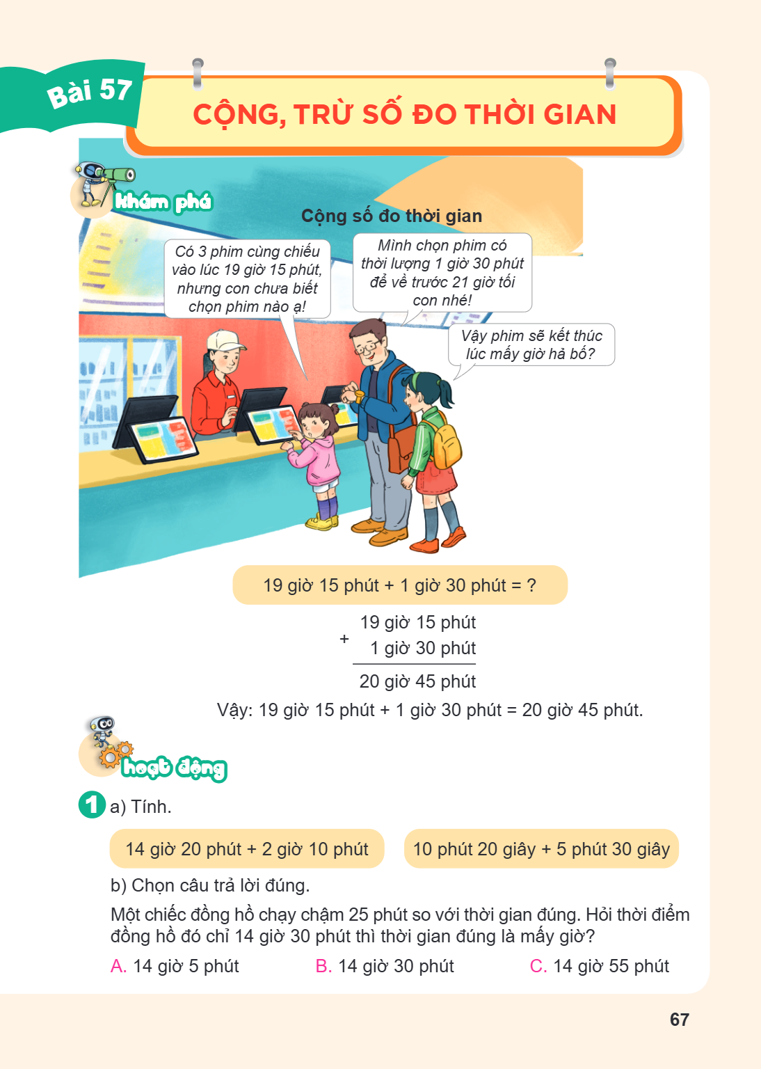Bài 57. Cộng, trừ số đo thời gian Khám phá Cộng số đo thời gian Có 3 phim cùng chiếu vào lúc 19 giờ 15 phút, nhưng con chưa biết chọn phim nào ạ! Mình chọn phim