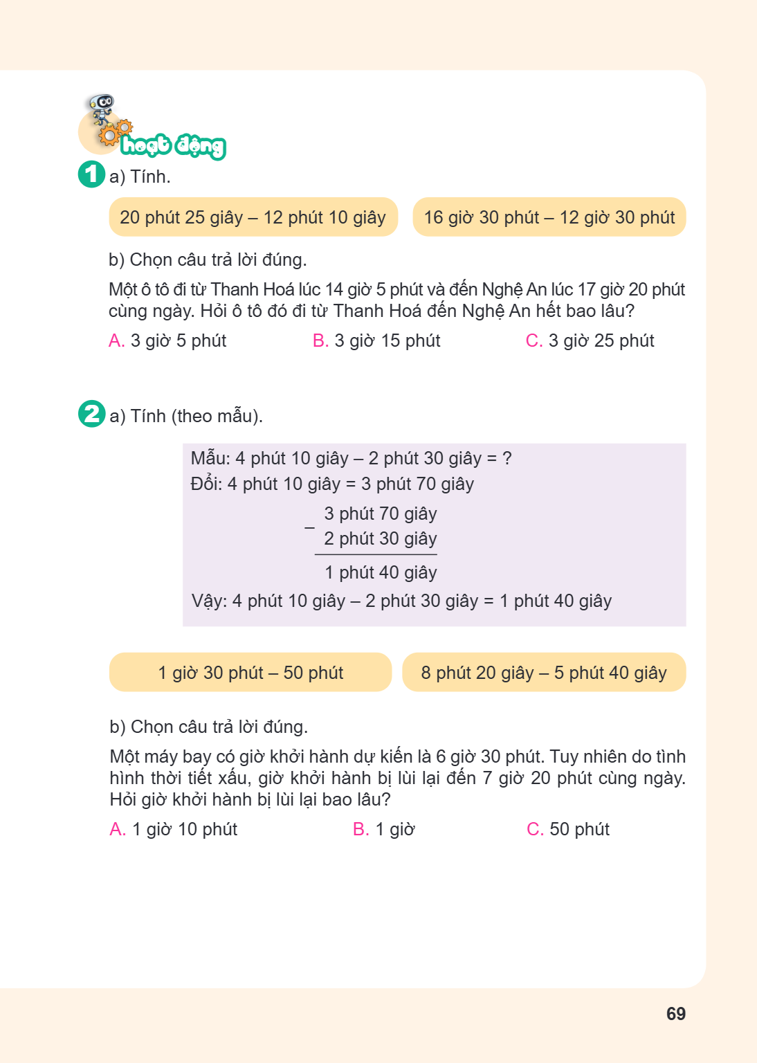 1 a) Tính. 20 phút 25 giây – 12 phút 10 giây 16 giờ 30 phút – 12 giờ 30 phút b) Chọn câu trả lời đúng. Một ô tô đi từ Thanh Hoá lúc 14 giờ 5 phút và đến Nghệ An