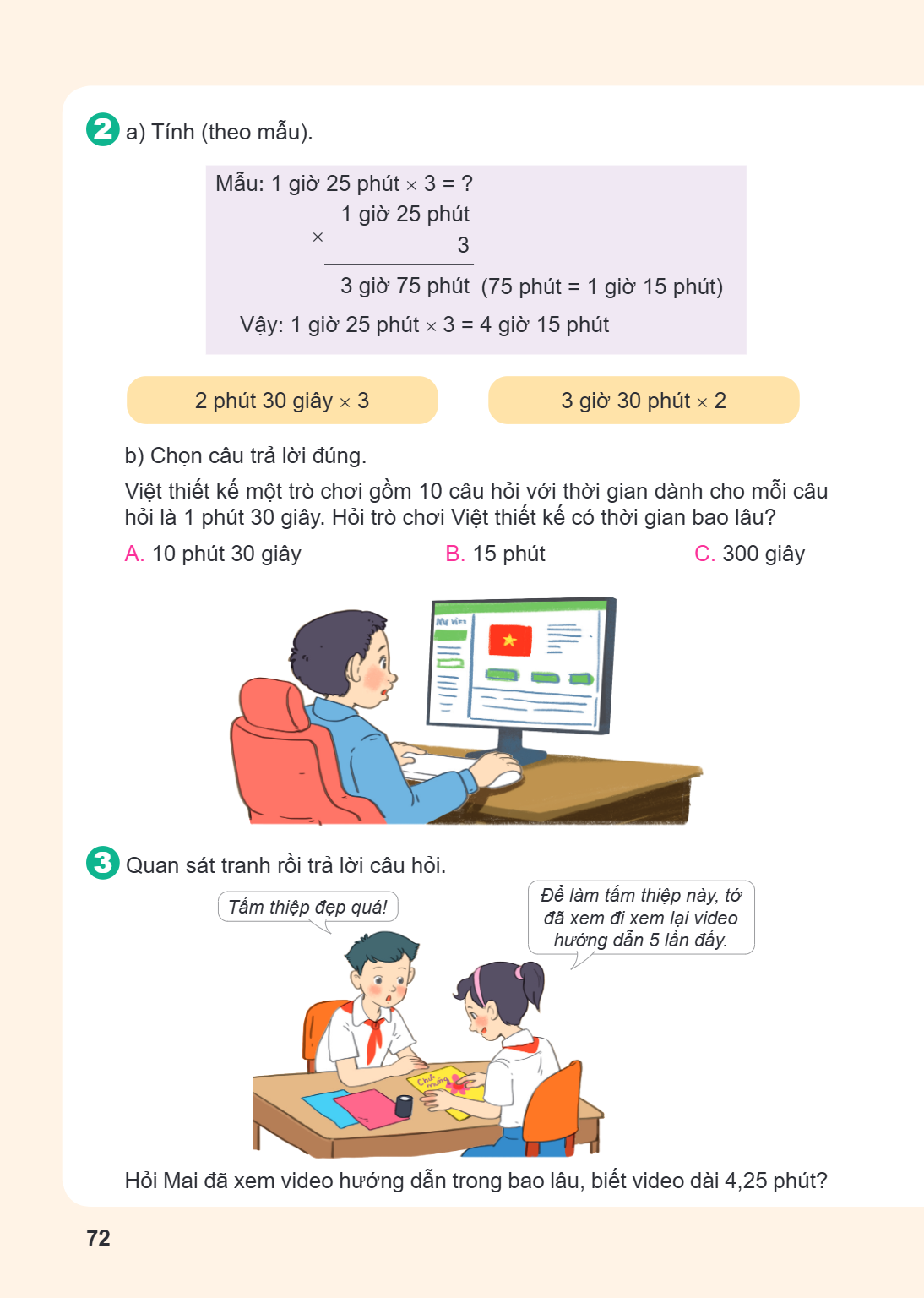 2 a) Tính (theo mẫu). Mẫu: 1 giờ 25 phút × 3 = ? $$ \begin{array}{r} 1 \text{ giờ } 25 \text{ phút} \ \times \quad 3 \ \hline 3 \text{ giờ } 75 \text{ phút } (7