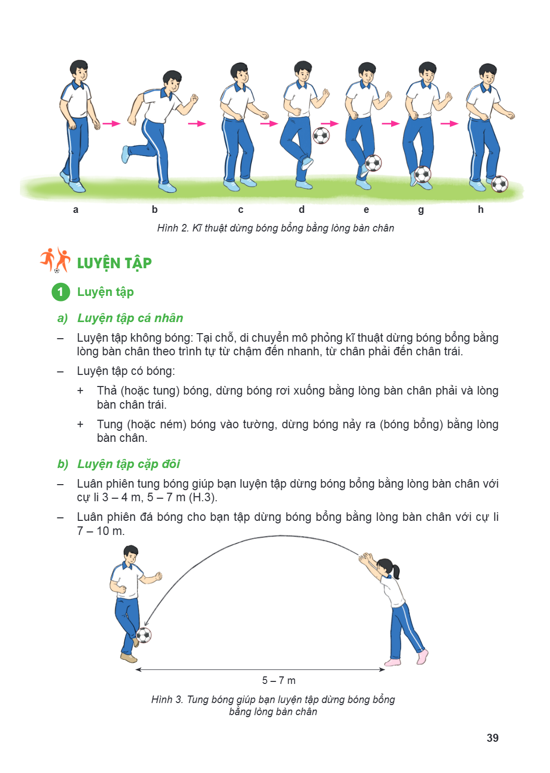 a b c d e g h Hình 2. Kĩ thuật dừng bóng bổng bằng lòng bàn chân Luyện tập 1 Luyện tập a) Luyện tập cá nhân Luyện tập không bóng: Tại chỗ, di chuyển mô phỏng kĩ