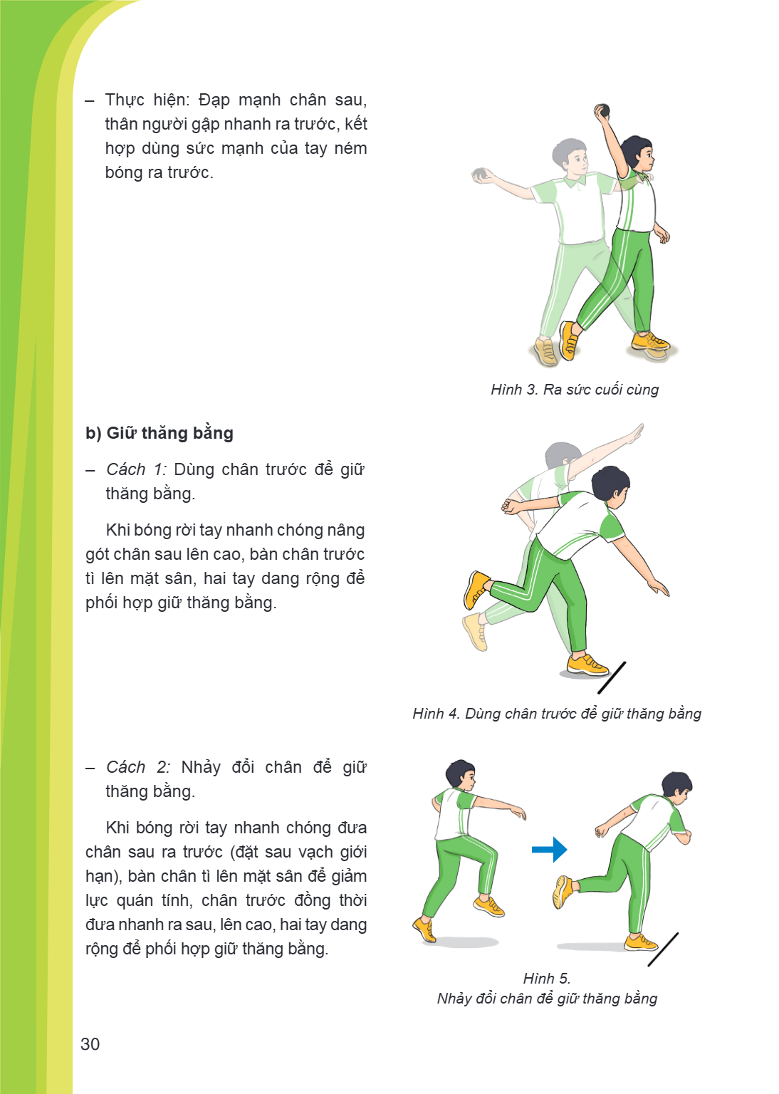 Thực hiện: Đạp mạnh chân sau, thân người gập nhanh ra trước, kết hợp dùng sức mạnh của tay ném bóng ra trước. b) Giữ thăng bằng Cách 1: Dùng chân trước để giữ t